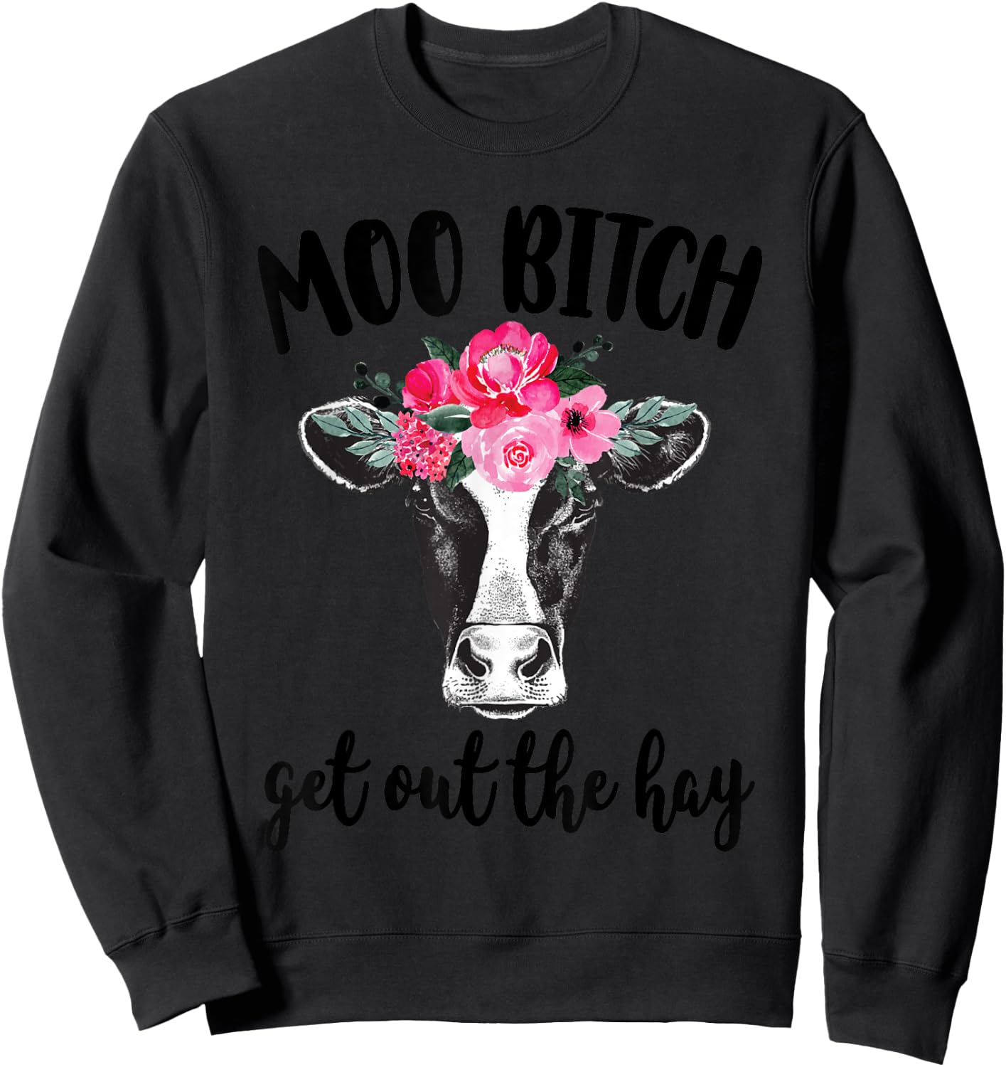 Moo Bitch Get Out The Hay Funny Cow Lover Sweatshirt - Sweatshirt | Black