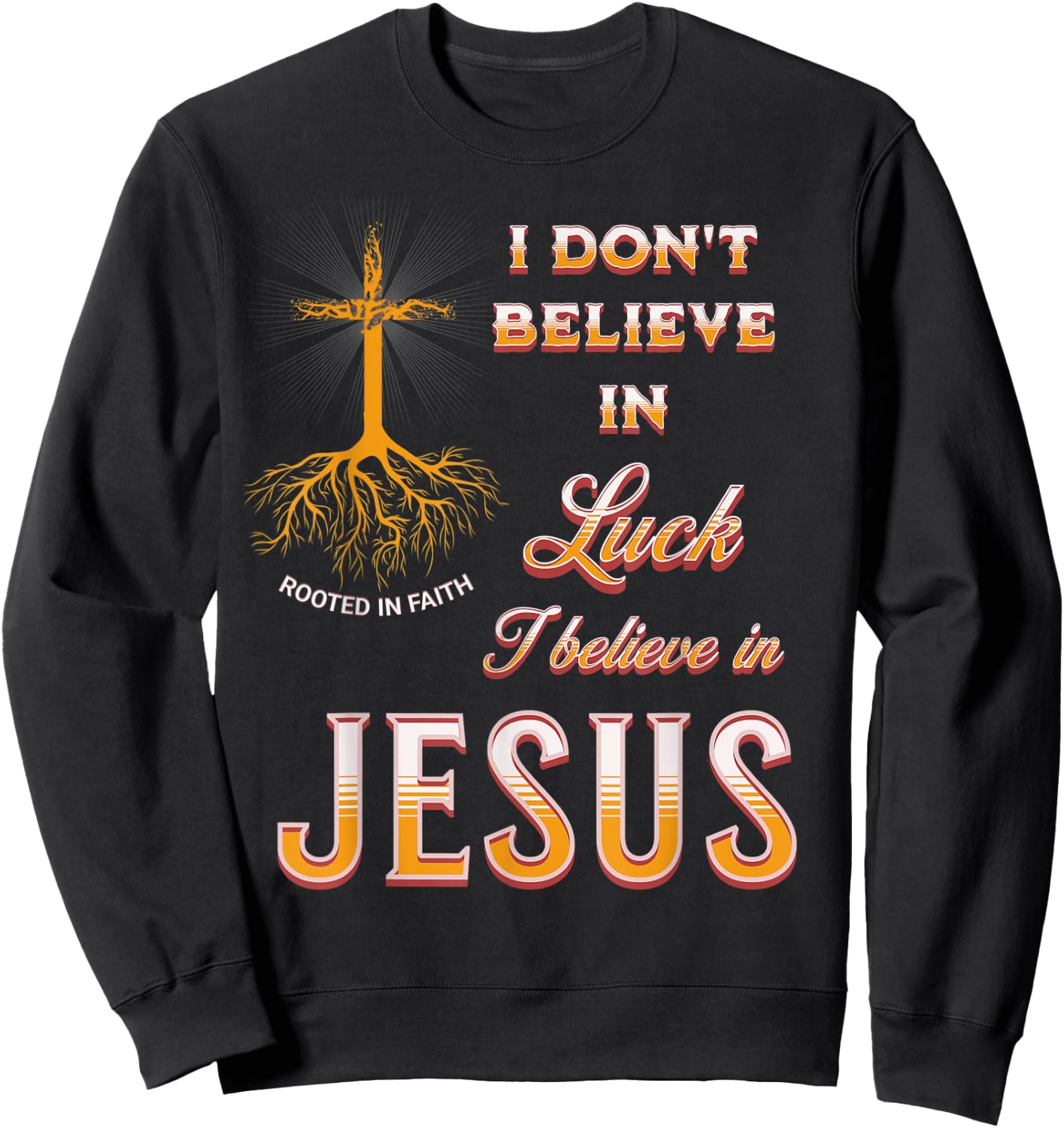 I Don't Believe In Luck I Believe In Jesus Sweatshirt - Sweatshirt | Black