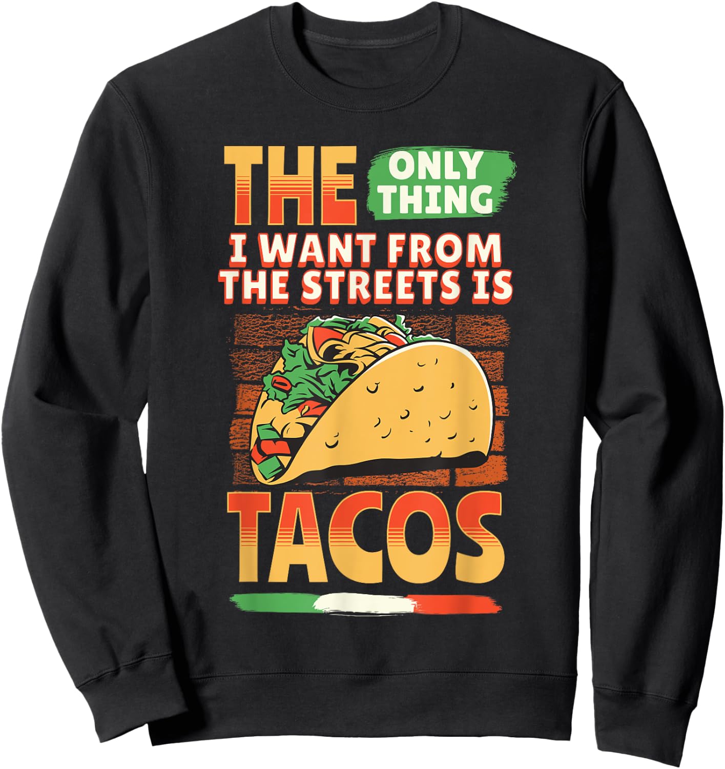 The Only Thing I Want From The Streets Is Tacos Mexican Food Sweatshirt - Sweatshirt | Black