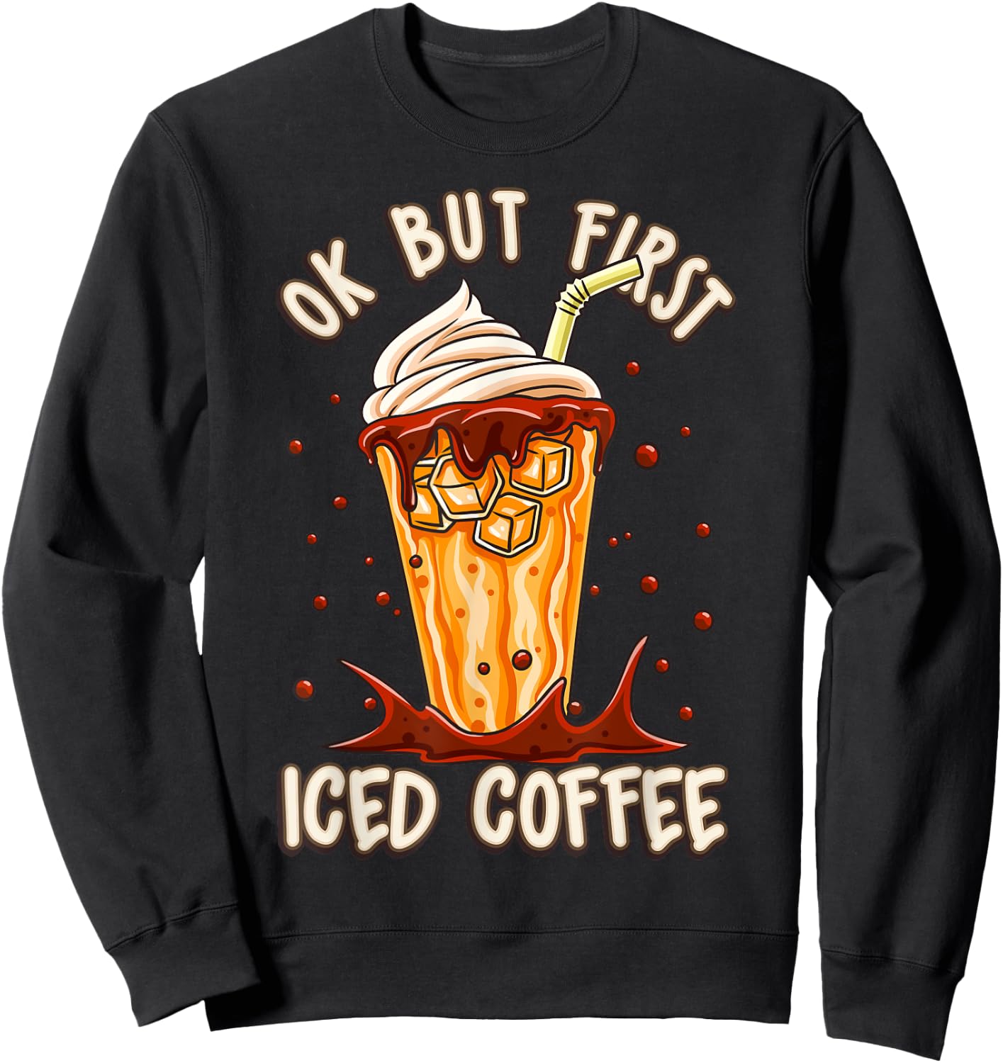 Iced Coffee Costume Ok But First Iced Coffee Ice Coffee Sweatshirt - Sweatshirt | Black