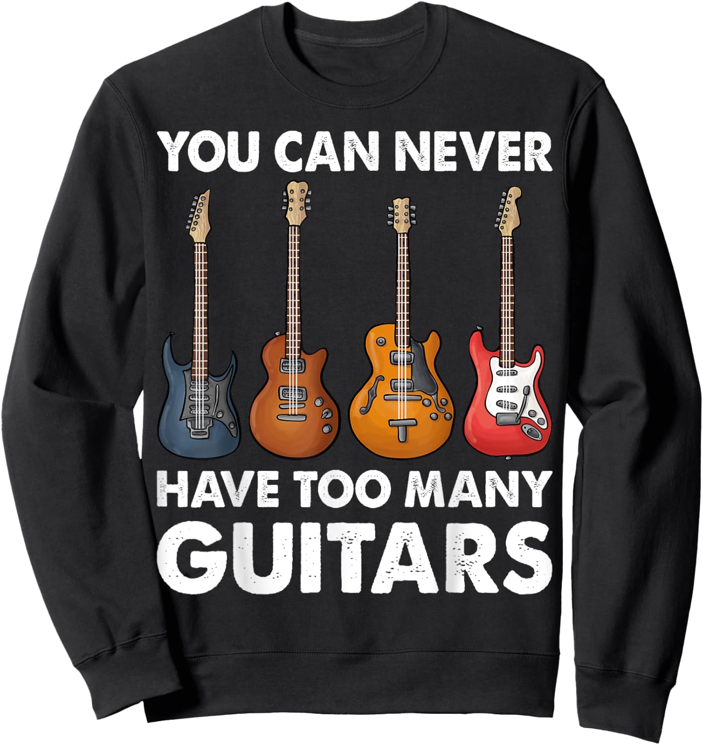 You Can Never Have Too Many Guitars Music Gifts Sweatshirt - Sweatshirt | Black