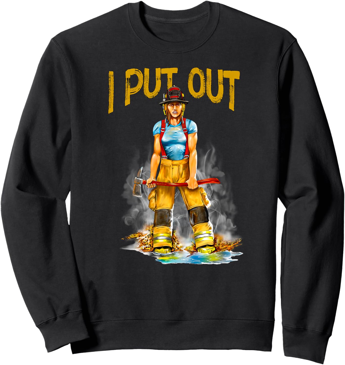 I Put Out Fires Funny Sarcastic Female Firefighter Sweatshirt - Sweatshirt | Black