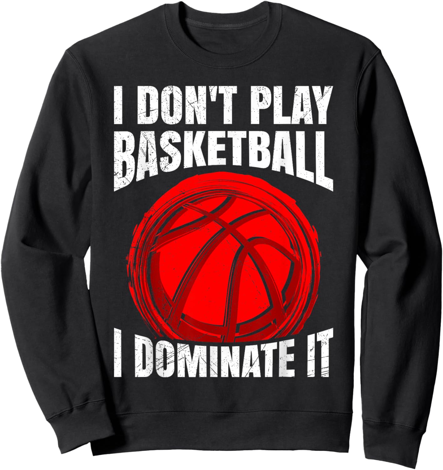 I Don't Play Basketball I Dominate It Basketball Sweatshirt - Sweatshirt | Black