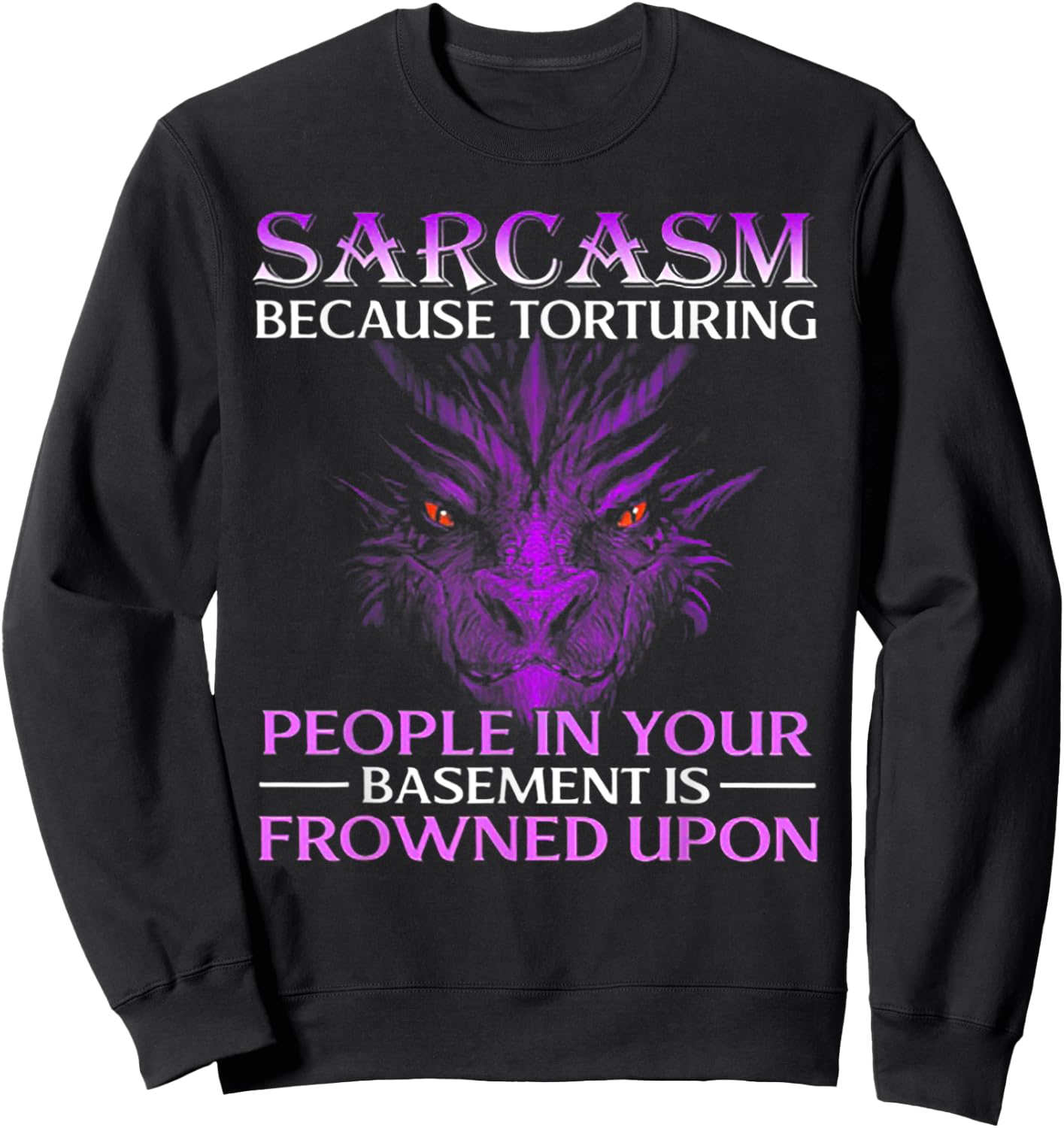 Sarcasm Because Torturing People In Your Dragon Sweatshirt - Sweatshirt | Black