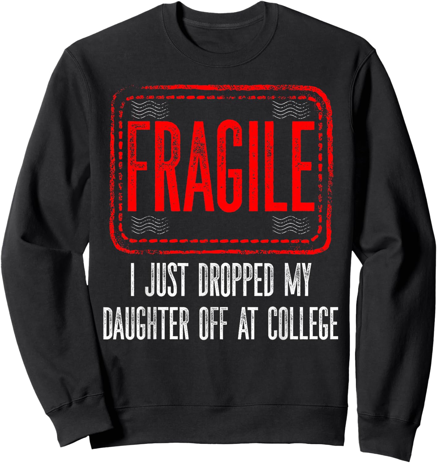 Fragile I Just Dropped My Daughter Off at College Drop Off Sweatshirt - Sweatshirt | Black
