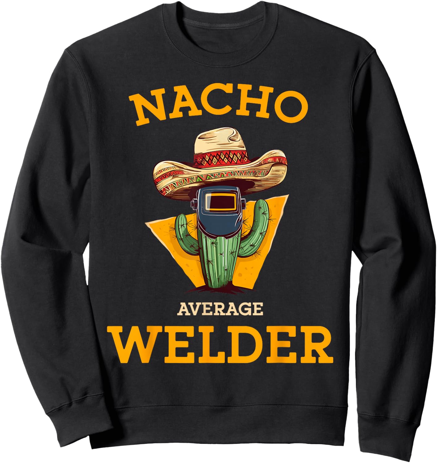 Nacho Average Welder Mexican Metal Worker Joke Funny Welding Sweatshirt - Sweatshirt | Black