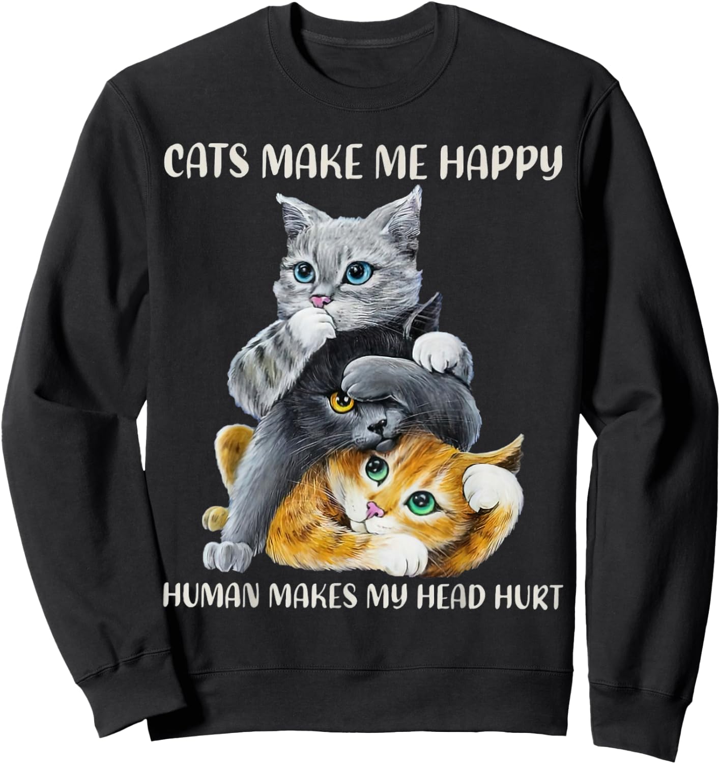 Cats Cute Make Me Happy Human Makes My Head Hurt Sweatshirt - Sweatshirt | Black