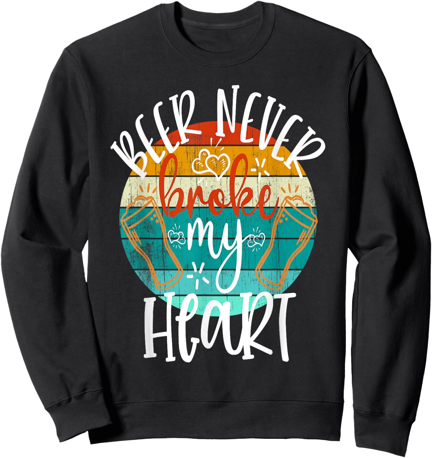 Beer Never Broke My Heart Funny Drinking Game Break Up Sweatshirt - Sweatshirt | Black