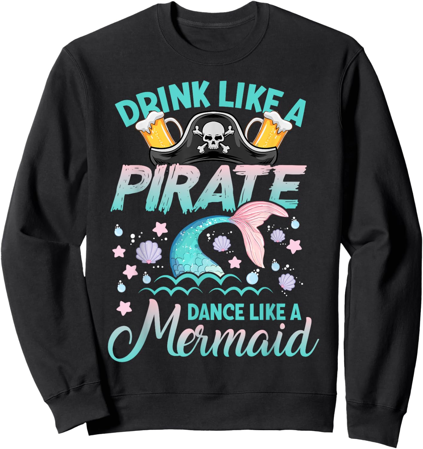 Funny Drink Like a Pirate Dance Like a Mermaid Cruise Party Sweatshirt - Sweatshirt | Black
