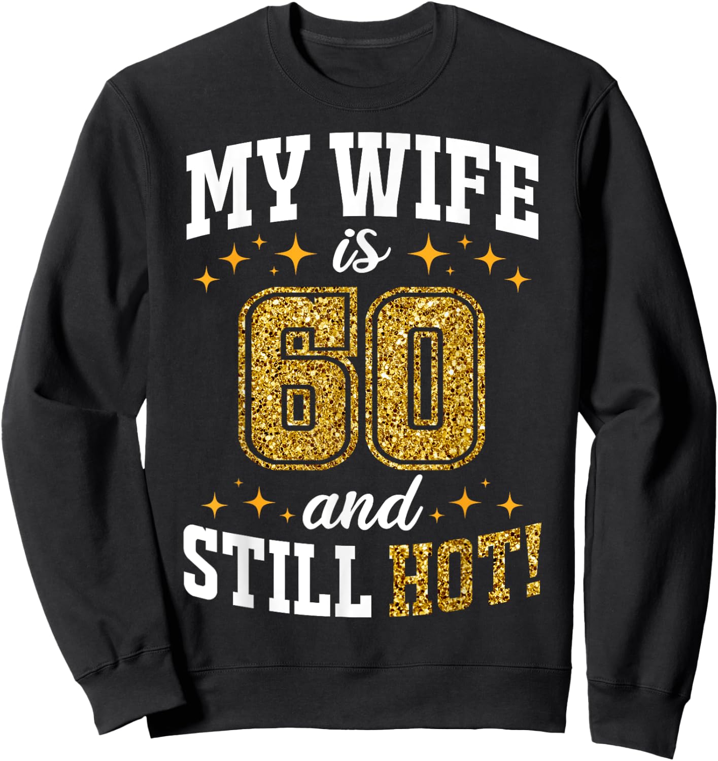 My Wife Is 60 Year Old Birthday And Still Hot 60th B-Day Sweatshirt - Sweatshirt | Black