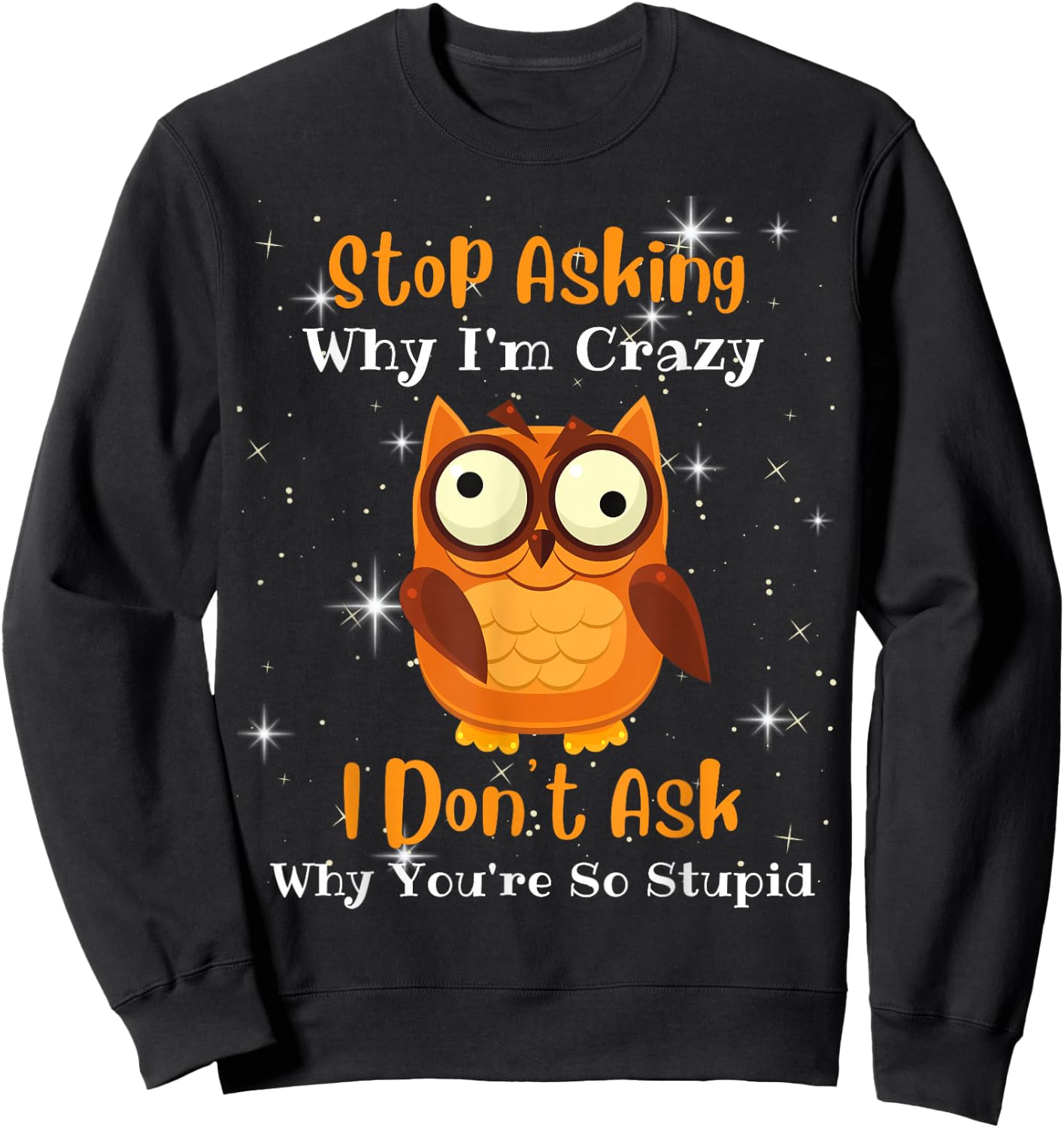 Funny owl quote, Stop Asking Why I'm Crazy, Owl Lover Sweatshirt - Sweatshirt | Black