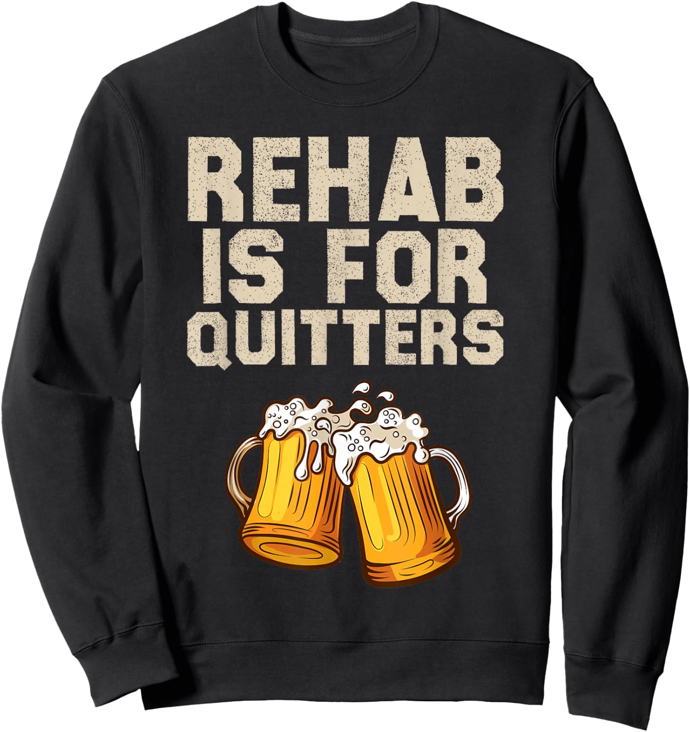 Rehab Is For Quitters - Funny Alcohol Rehabilitation Beer Sweatshirt - Sweatshirt | Black
