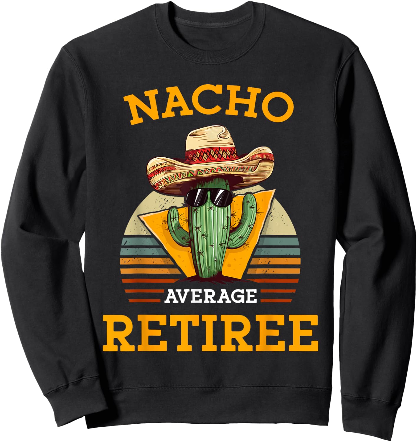 Nacho Average Retiree Funny Mexican Retired Senior Citizen Sweatshirt - Sweatshirt | Black