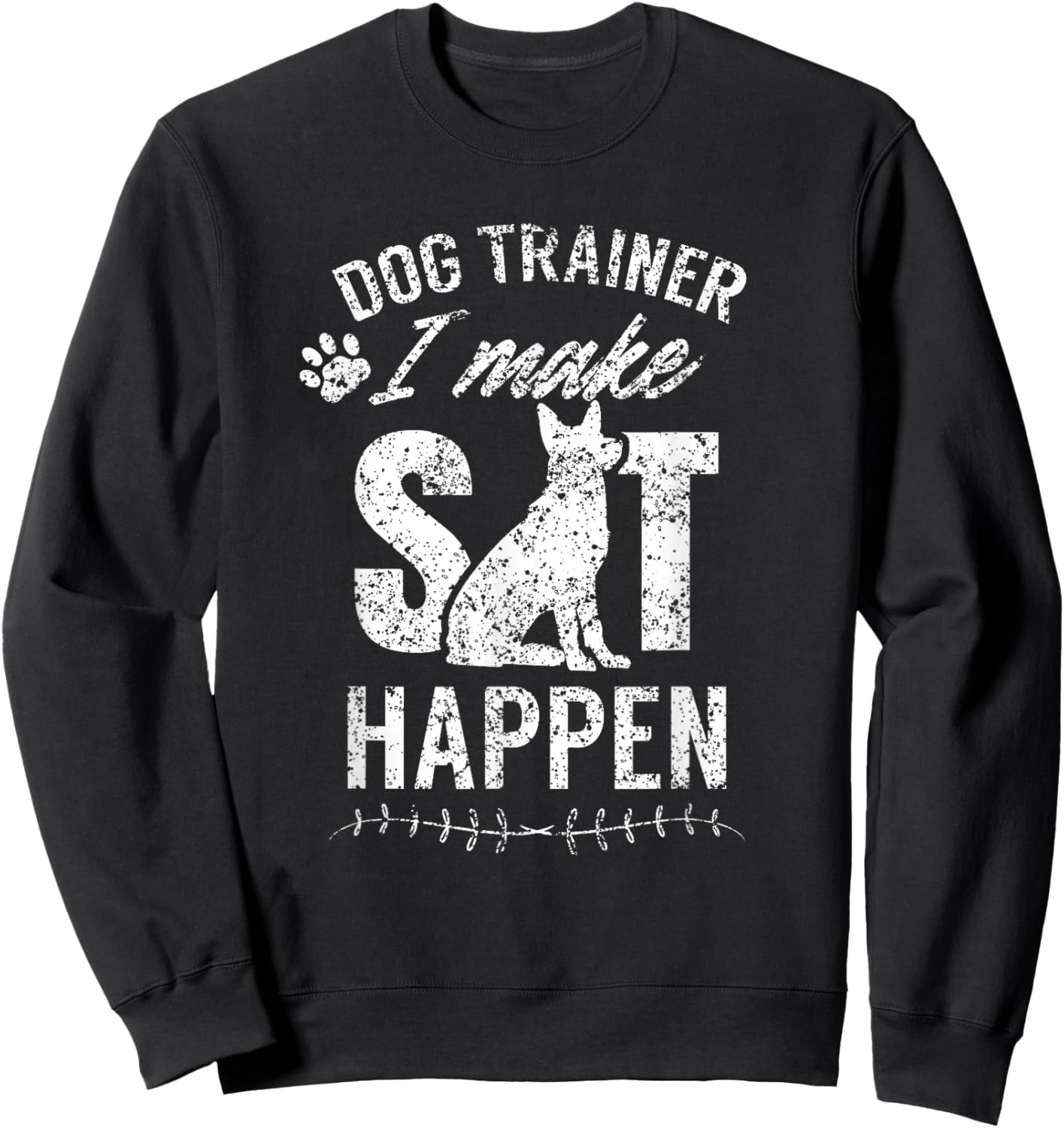 Dog Trainer - I Make Sit Happen Handler Service Training Sweatshirt - Sweatshirt | Black