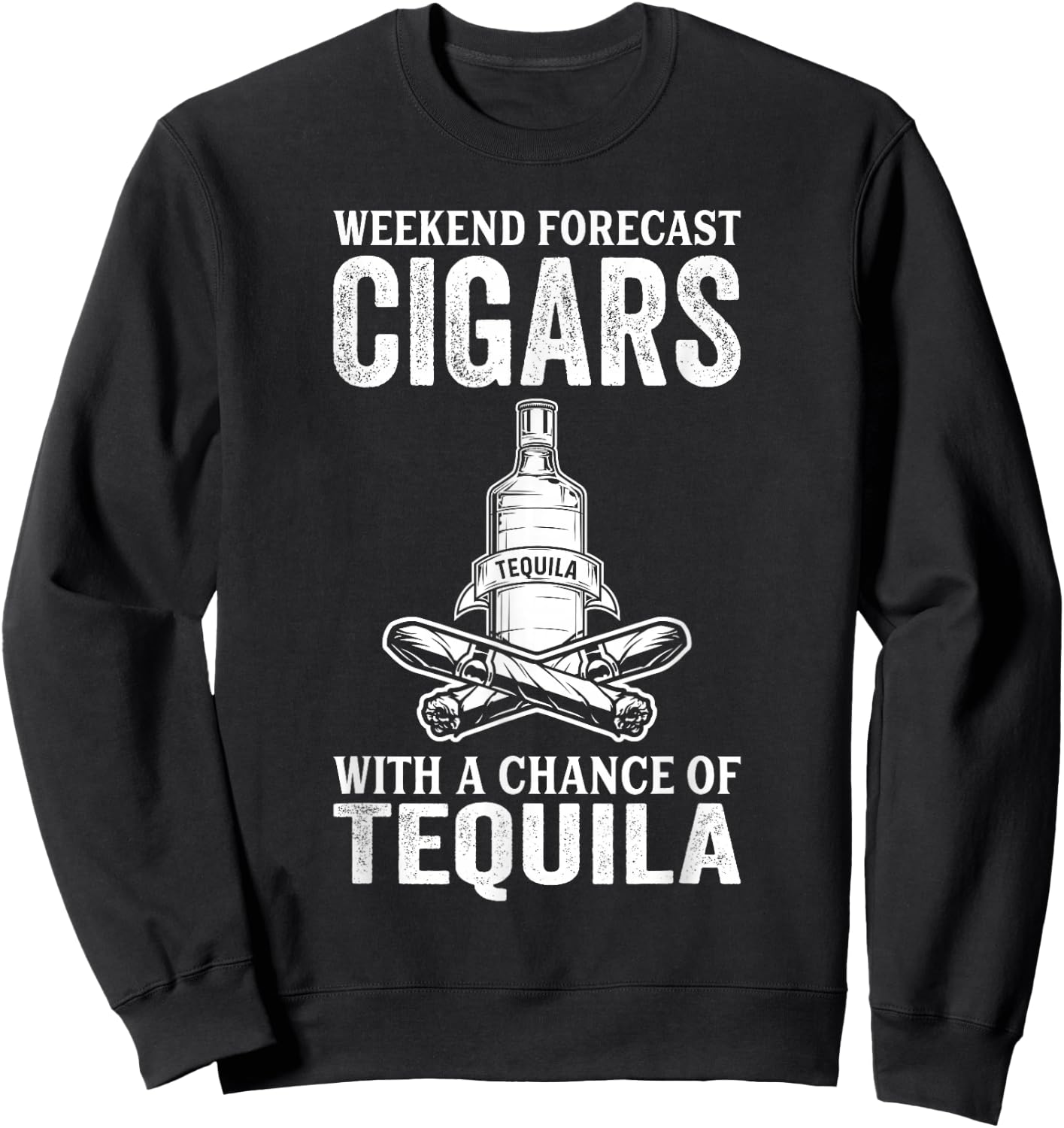 Weekend Forecast Cigars With A Chance Of Tequila Sweatshirt - Sweatshirt | Black