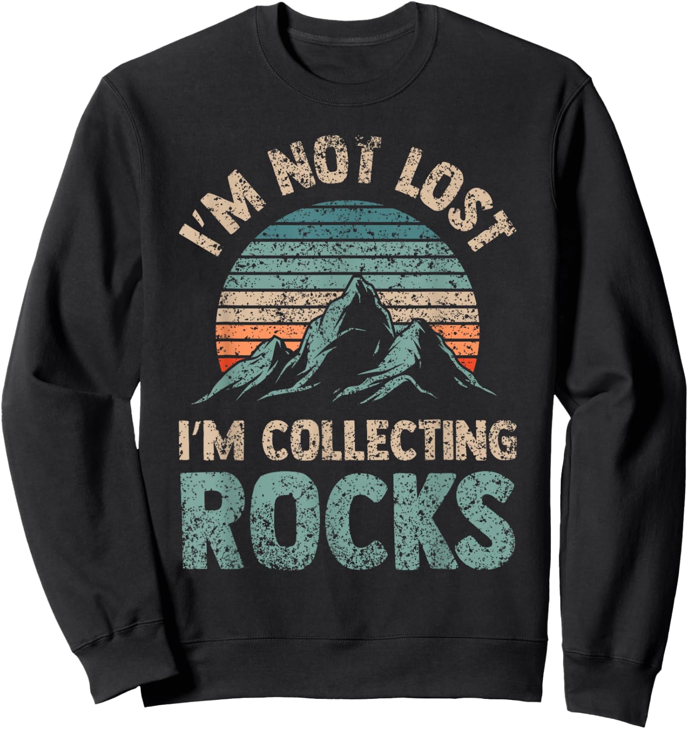 I'm Not Lost I'm Collecting Rocks Geology Stone Geologist Sweatshirt - Sweatshirt | Black