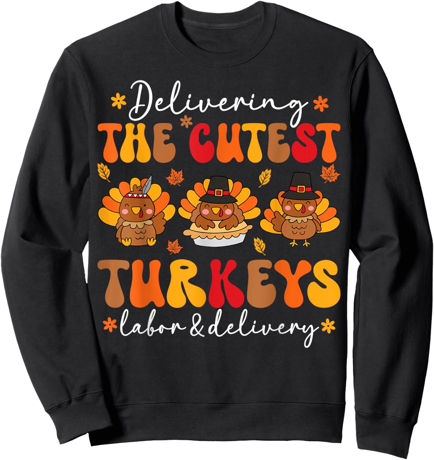 Delivering Cutest Turkeys Labor And Delivery Thanksgiving Sweatshirt - Sweatshirt | Black