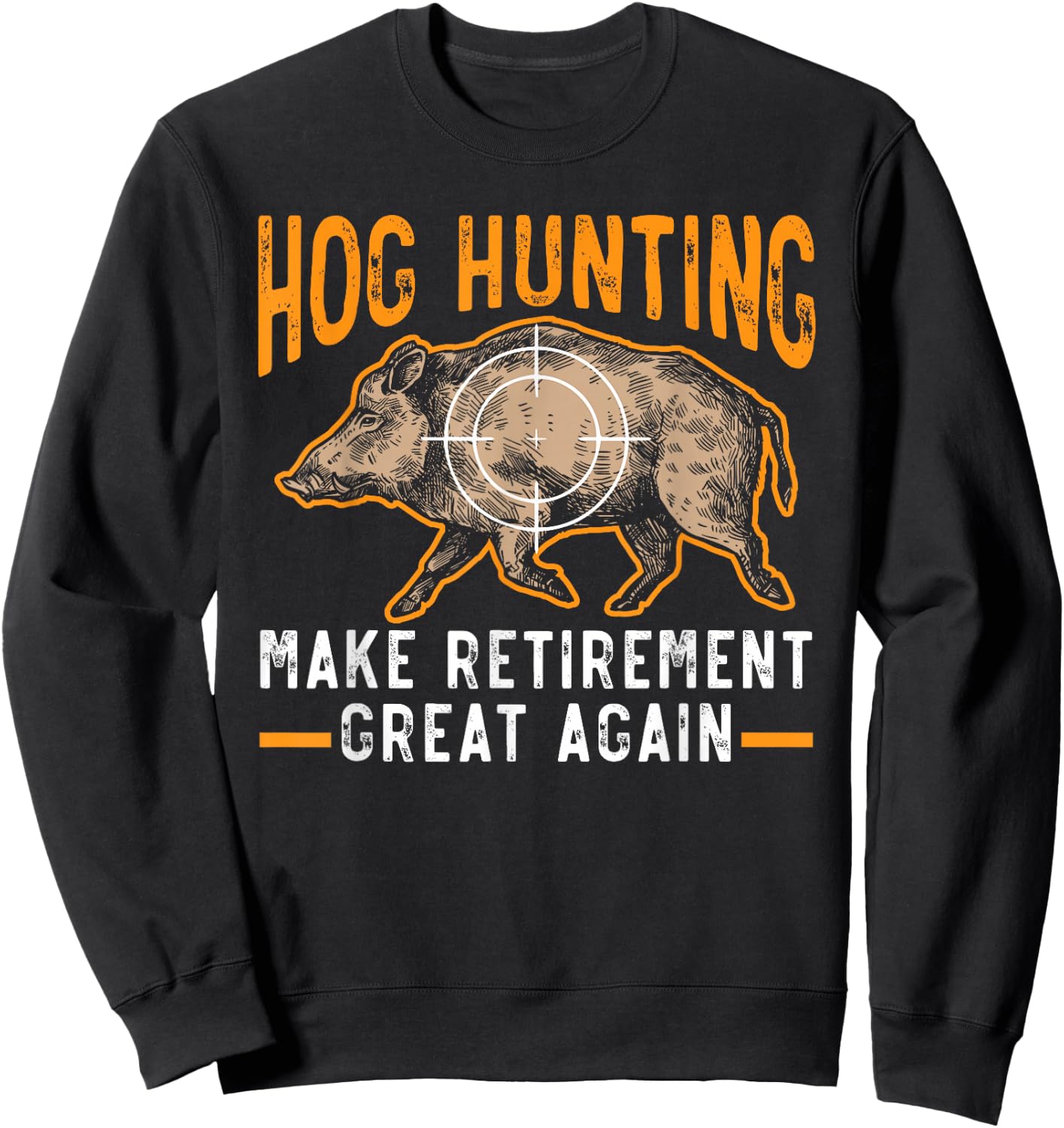 Hog Hunting Make Retirement Great Again Boar Hunter Sweatshirt - Sweatshirt | Black