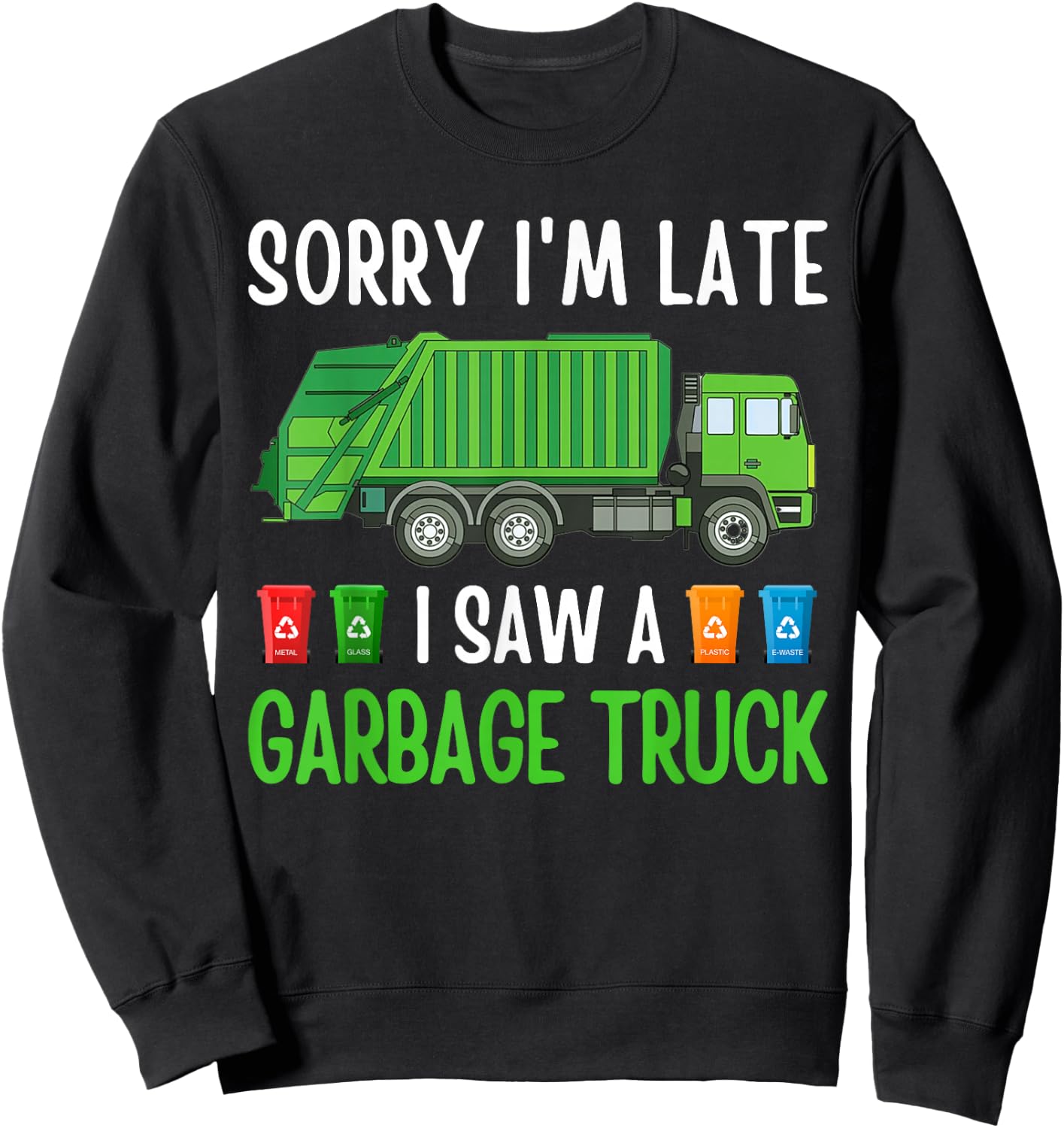 Sorry I'm Late I Saw A Garbage Truck Happy Themed Funny Sweatshirt - Sweatshirt | Black