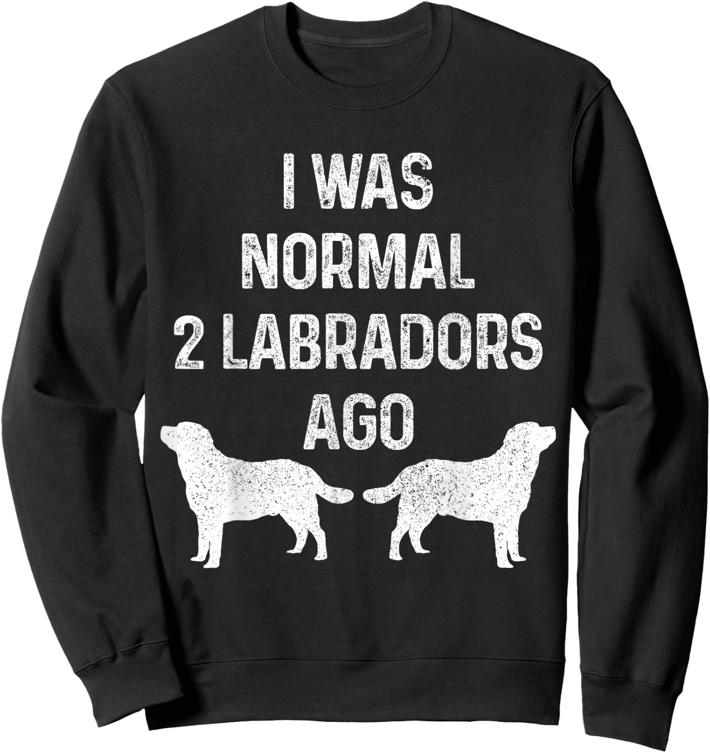 I Was Normal Two Labradors Ago Funny Lab Dog Owner Sweatshirt - Sweatshirt | Black