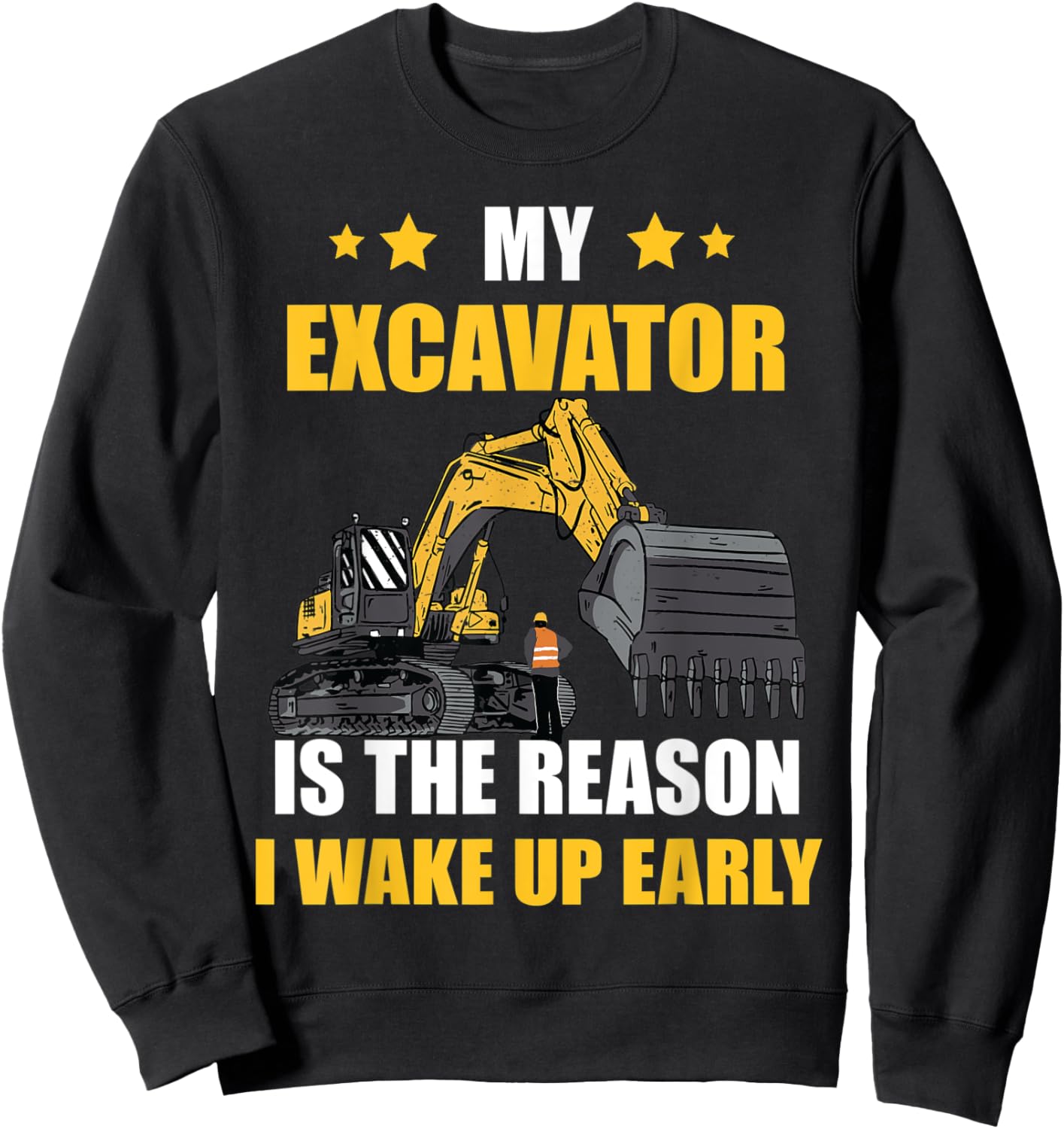 The Reason I Wake Up Backhoe Construction Truck Excavator Sweatshirt - Sweatshirt | Black