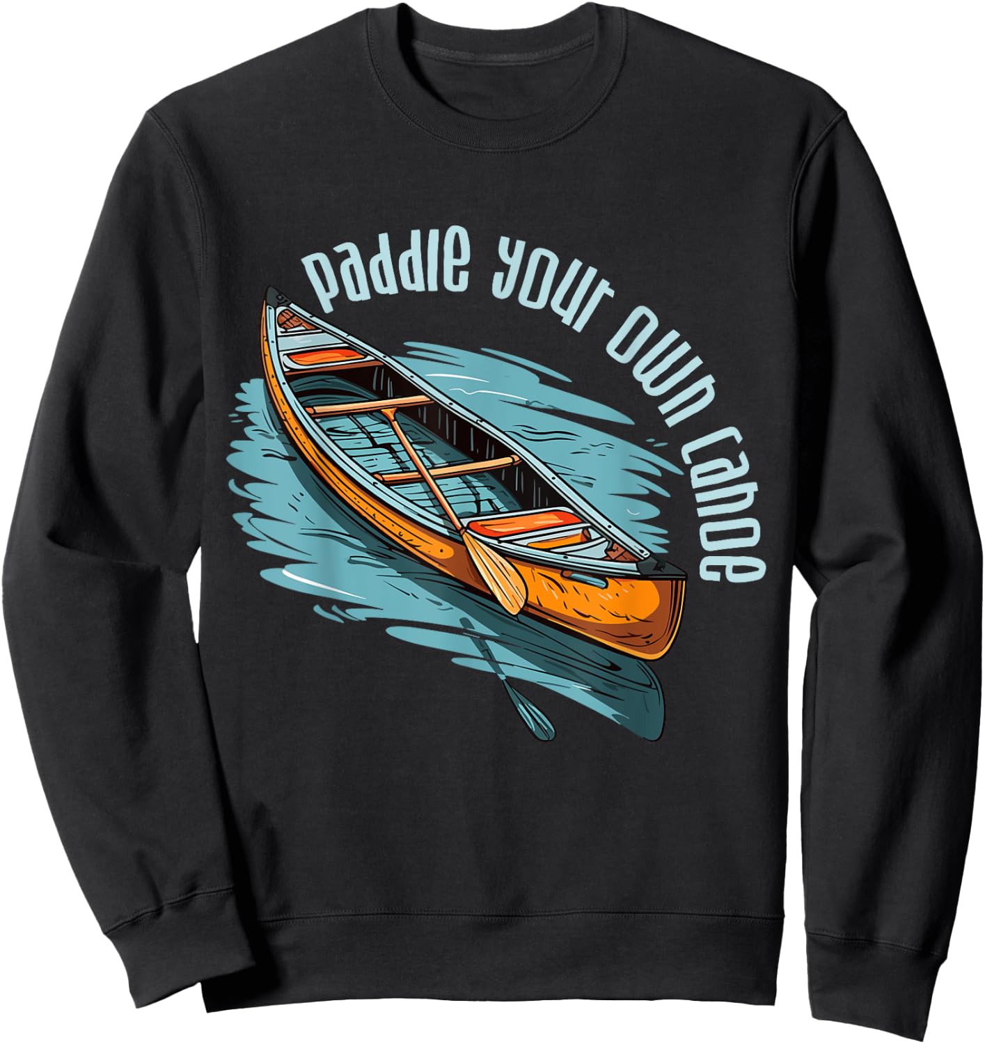 Canoe Canadian Paddle Your Own Canoe For Paddler Canoeists Sweatshirt - Sweatshirt | Black