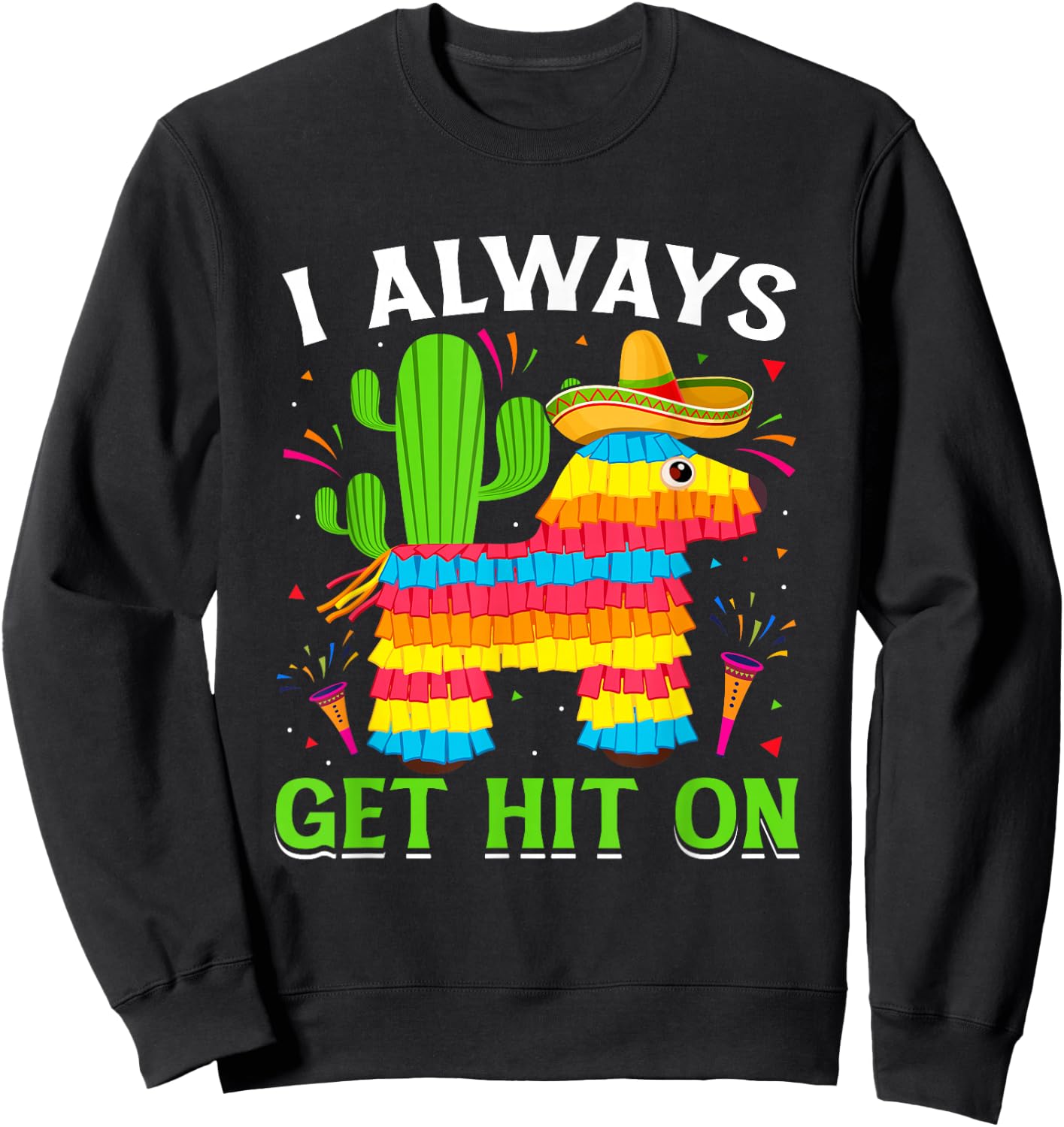 Cinco De Mayo Pinata - I Always Get Hit on Mexican Fiesta Sweatshirt - Sweatshirt | Black