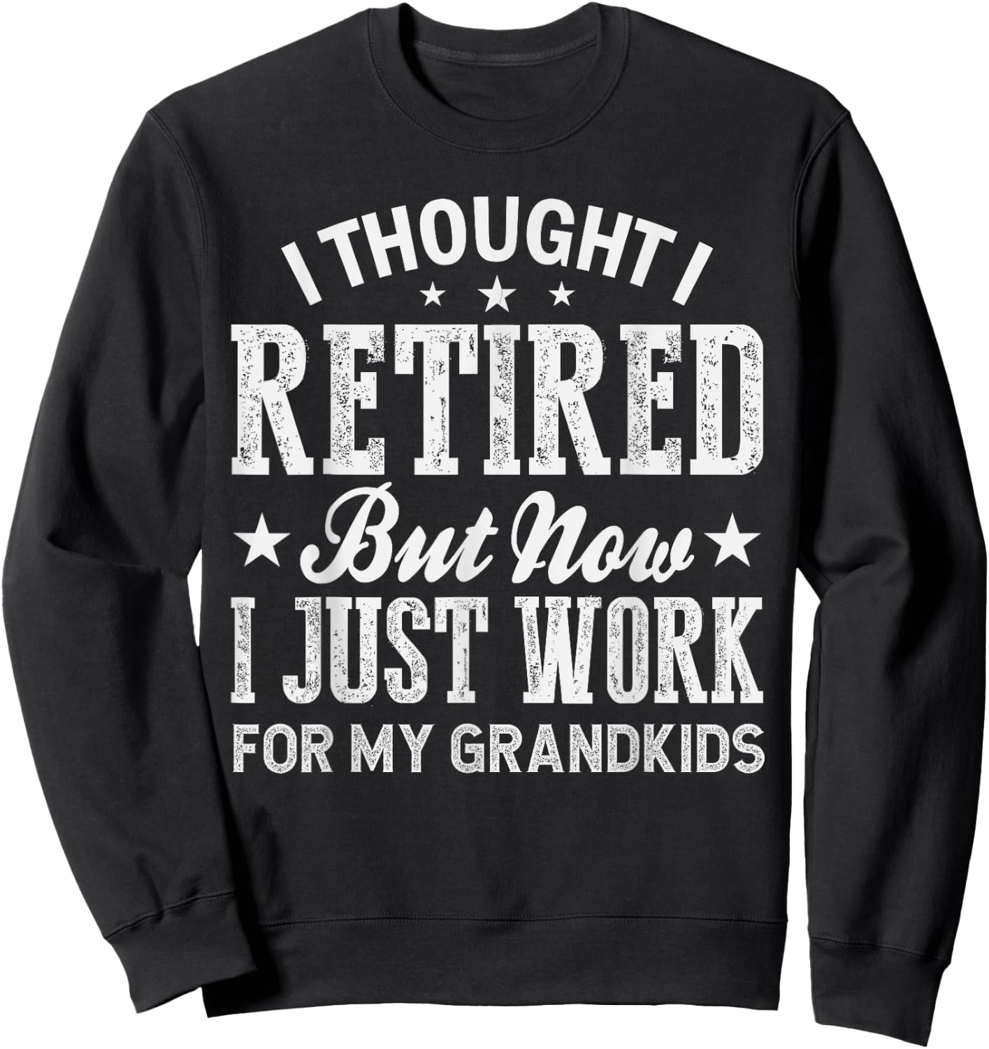 I Thought I Retired But Now I Just Work For My Grandkids Sweatshirt - Sweatshirt | Black