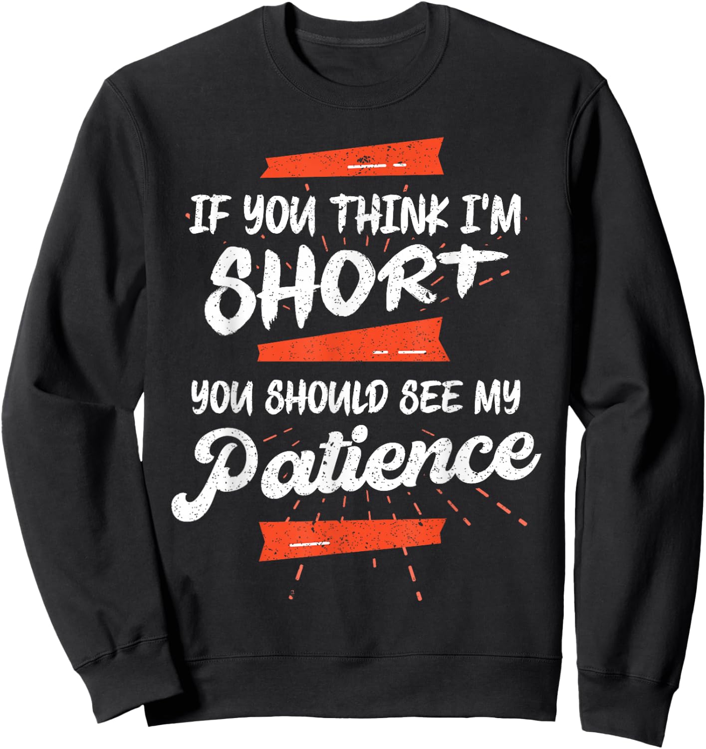 If You Think I'm Short You Should See My Patience Funny Sweatshirt - Sweatshirt | Black