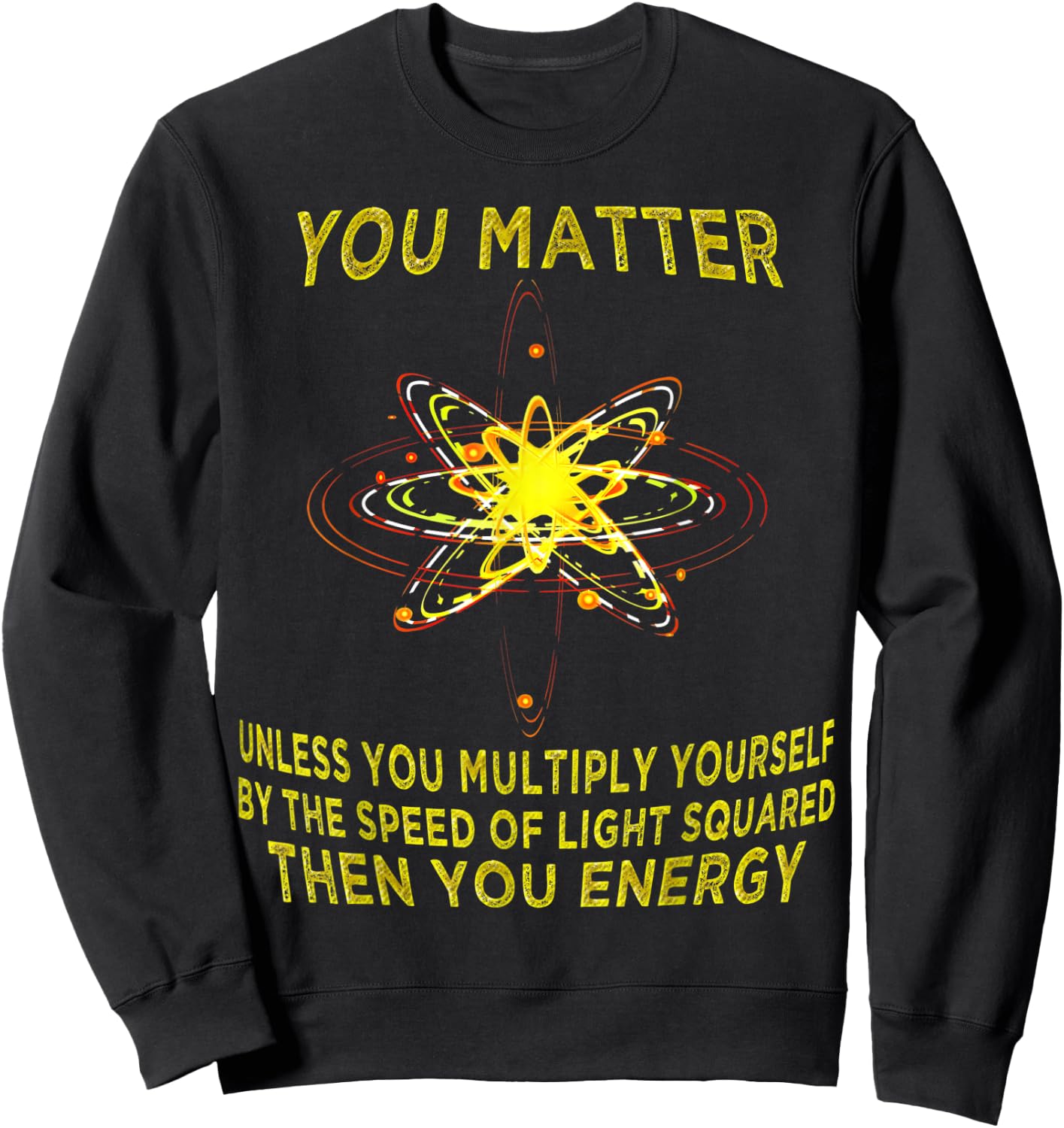 You Matter You Energy Funny Physicist Physics Lover T Shirt Sweatshirt - Sweatshirt | Black
