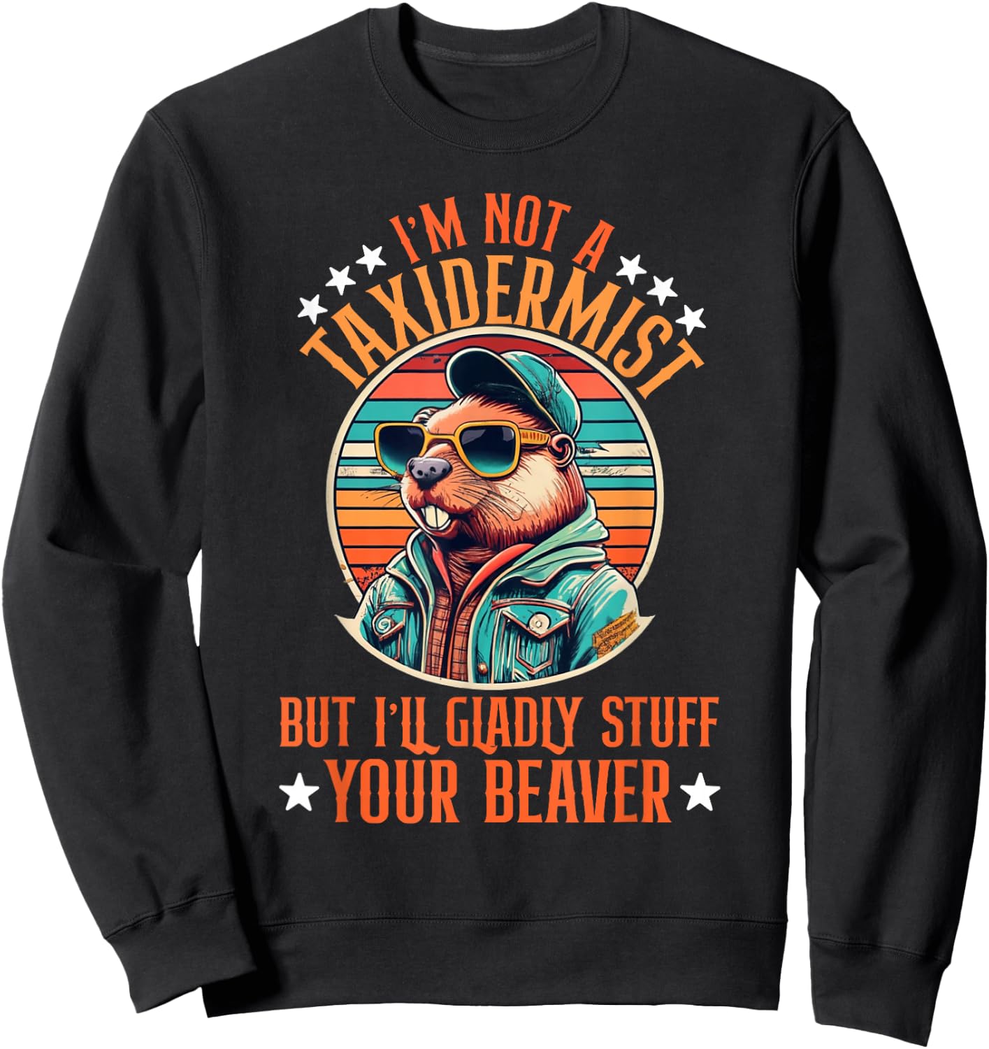 I'm Not A Taxidermist But I'll Gladly Stuff Your Beaver Sweatshirt - Sweatshirt | Black
