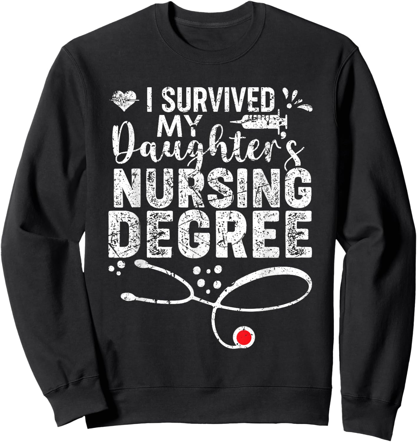 I Survived My Daughter's Nursing Degree, Proud Mom Dad Nurse Sweatshirt - Sweatshirt | Black