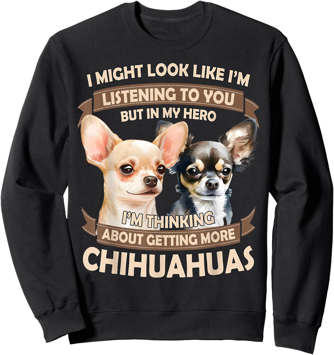 I'm Thinking About Getting More Chihuahuas Funny Chihuahuas Sweatshirt - Sweatshirt | Black