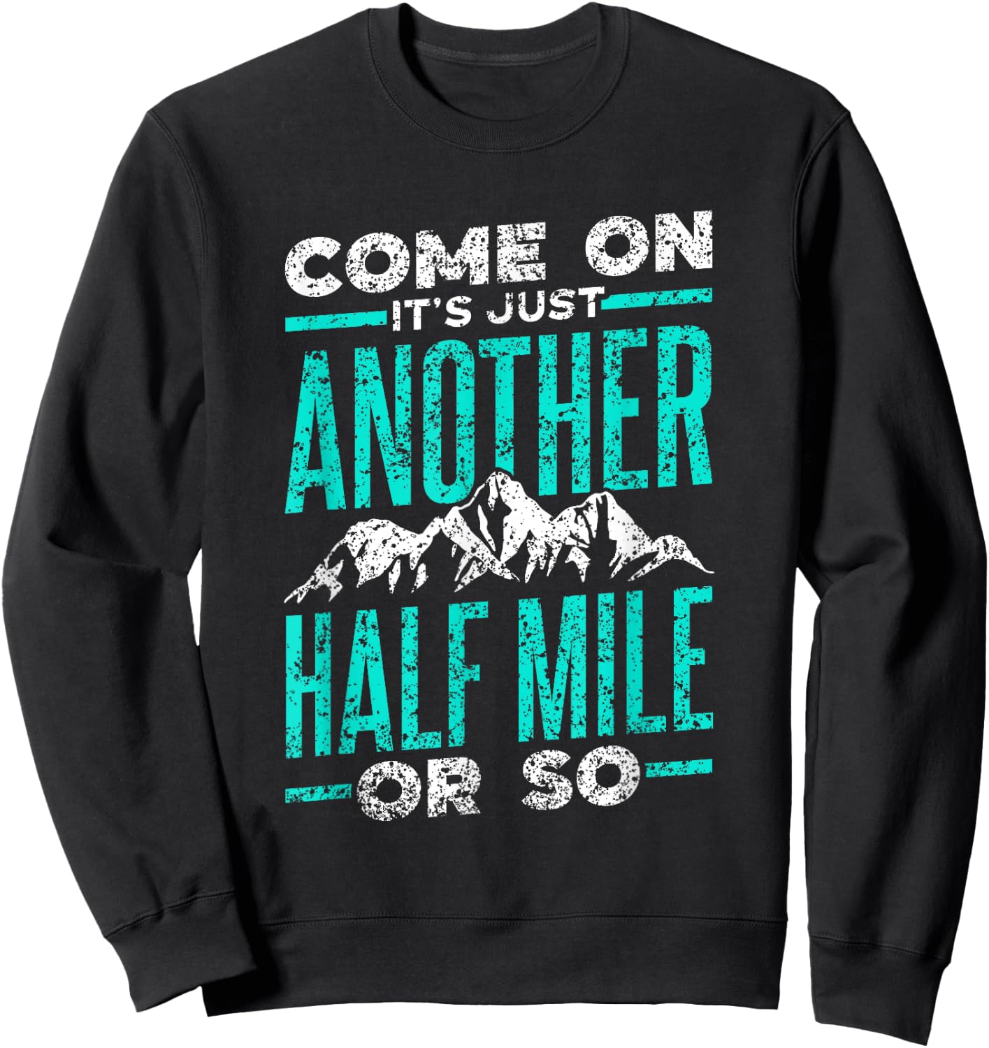 Sarcasm Adventure Mile Trekking Camping Come On It's Just Another Half Mile Or So Hiking Humor Sweatshirt - Sweatshirt | Black