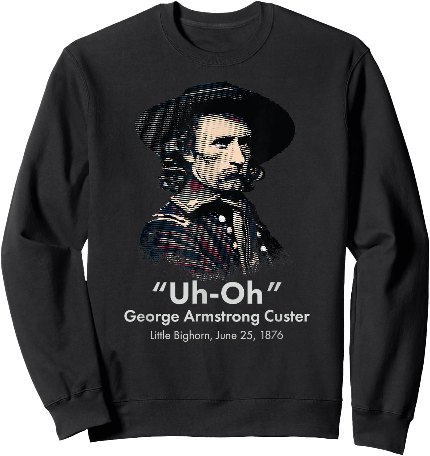 George Custer Little Bighorn History Ironic General Custer Sweatshirt - Sweatshirt | Black