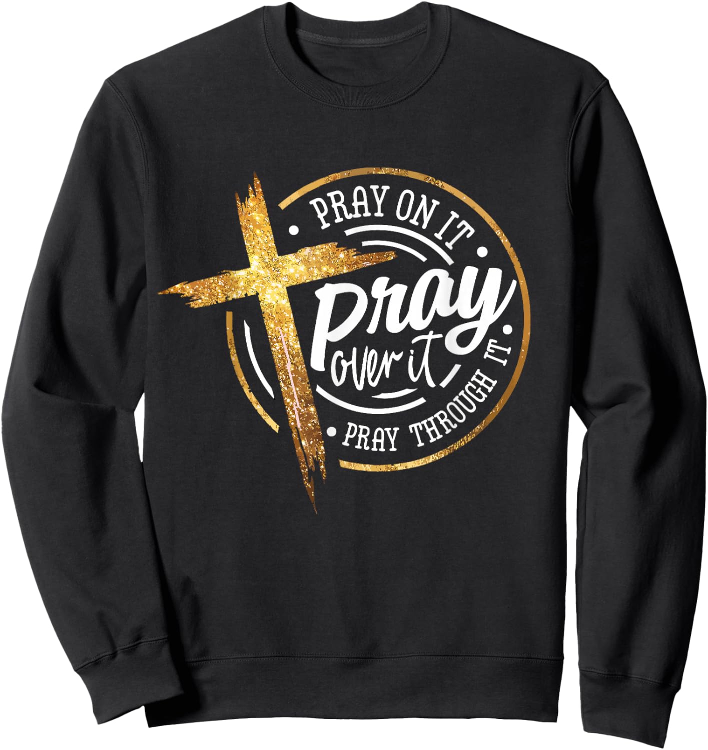 Pray On It Pray Over It Pray Through It Religious Sweatshirt - Sweatshirt | Black