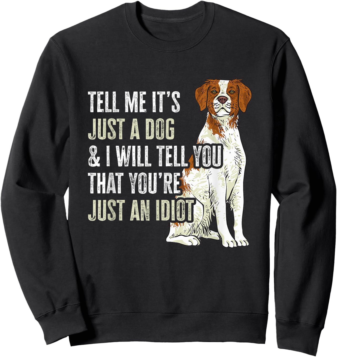 Brittany Spaniel Tell Me It's Just A Dog Brittany Sweatshirt - Sweatshirt | Black