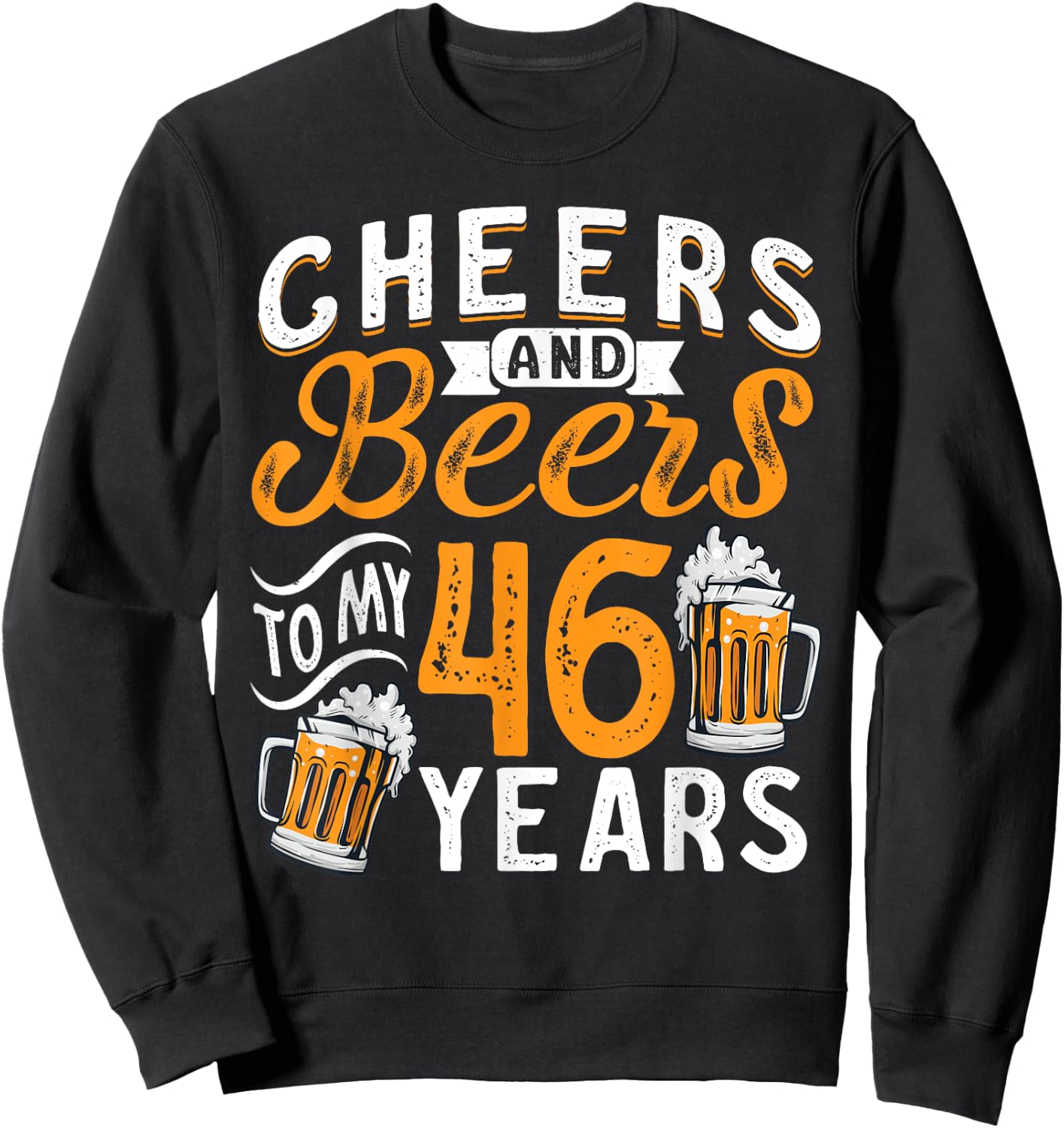 Cheers And Beers To My 46 Years 46th Birthday Sweatshirt - Sweatshirt | Black