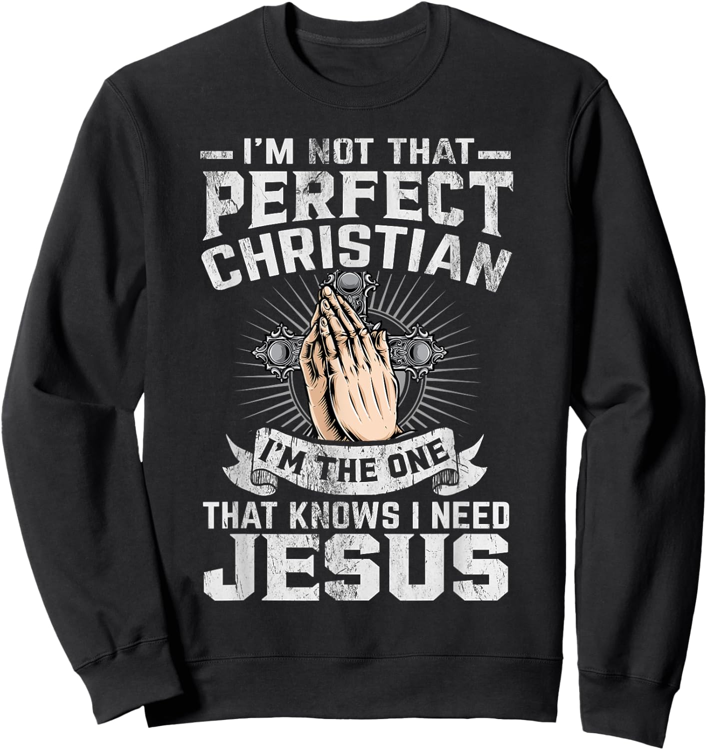 I’m Not That Perfect Christian That Knows I Need Jesus Sweatshirt - Sweatshirt | Black