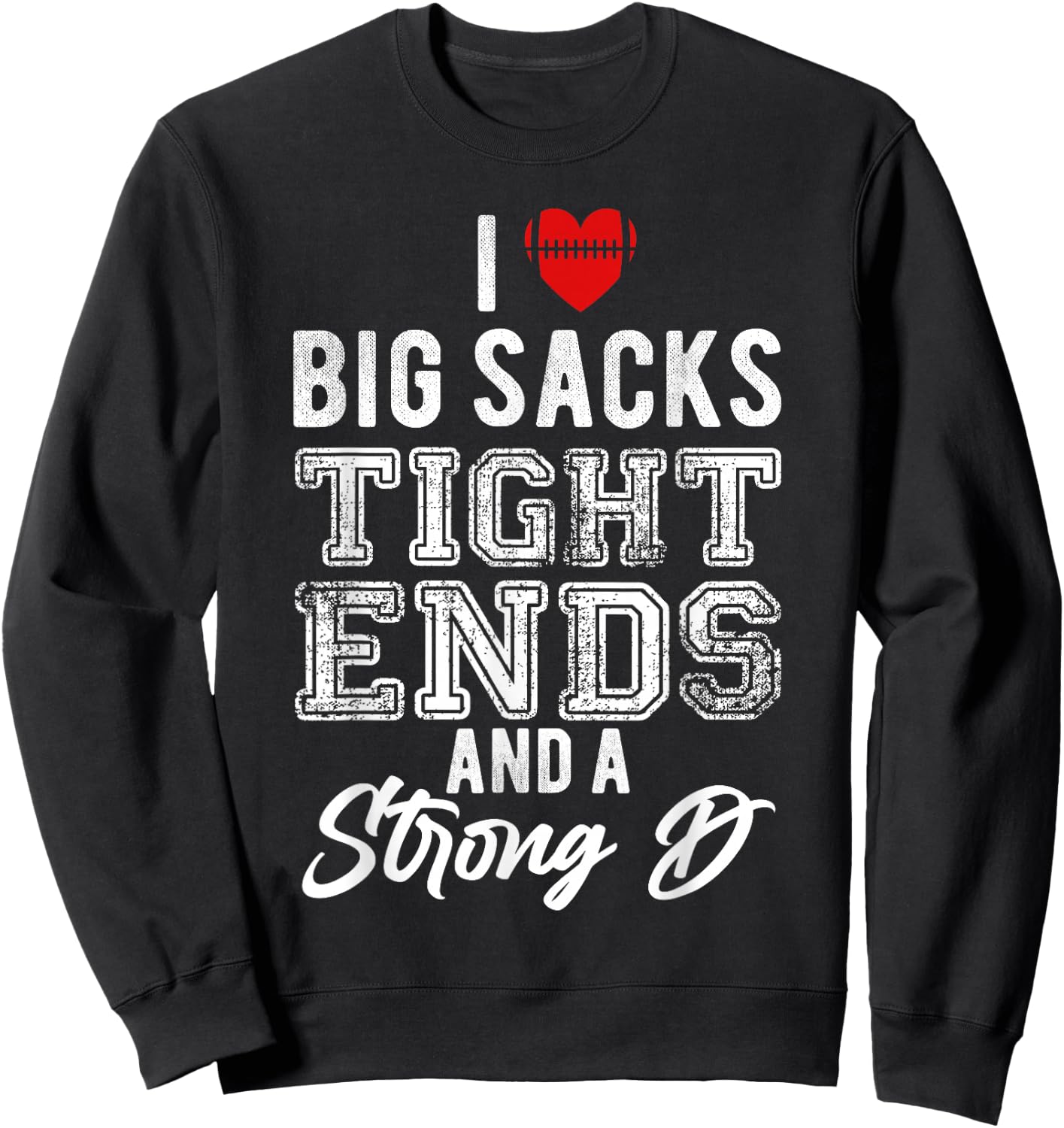 I Love Big Sacks Tight Ends And Strong D Funny Football Sweatshirt - Sweatshirt | Black