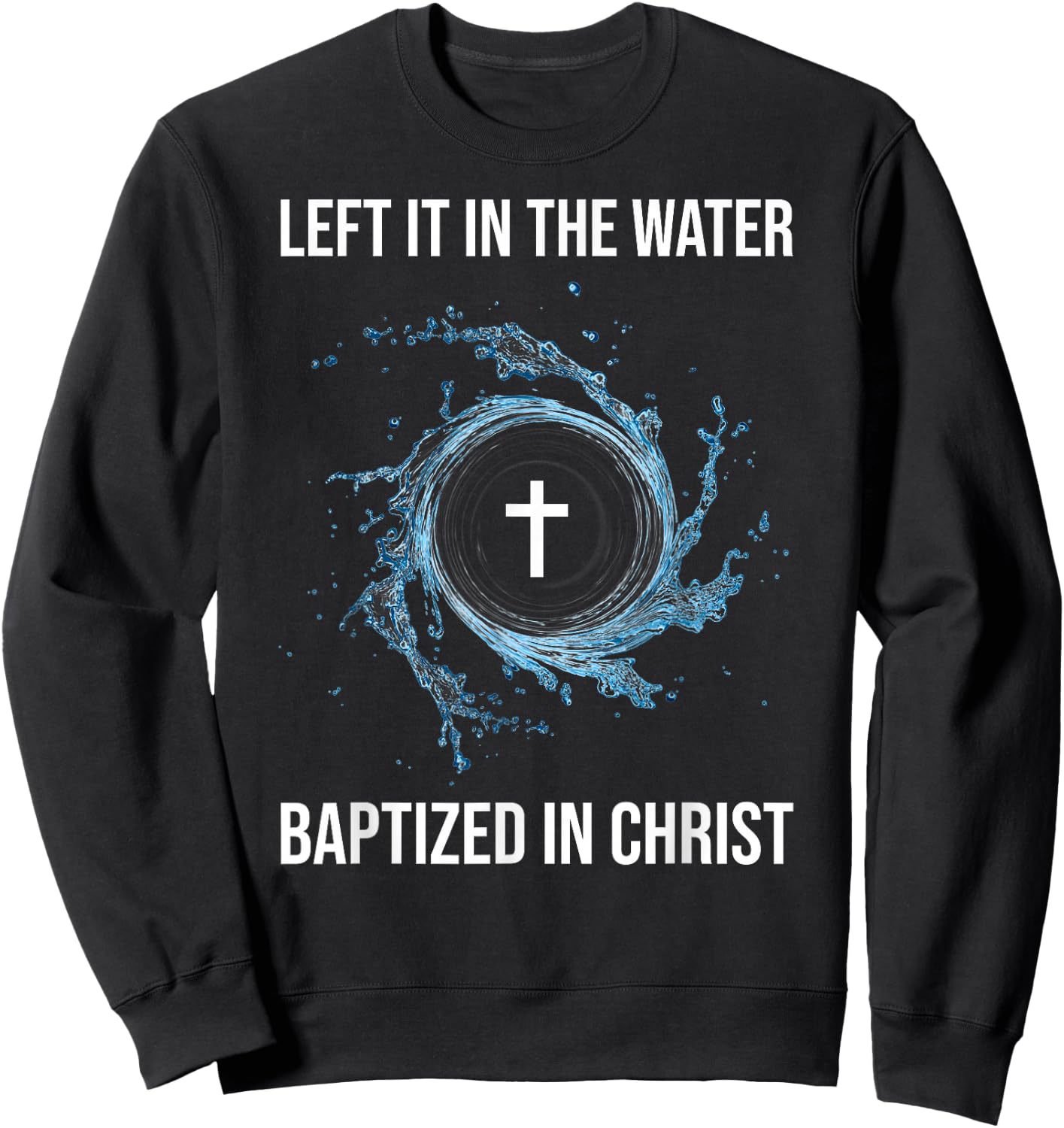 Left It In The Water Baptized In Christ Water Baptism Faith Sweatshirt - Sweatshirt | Black
