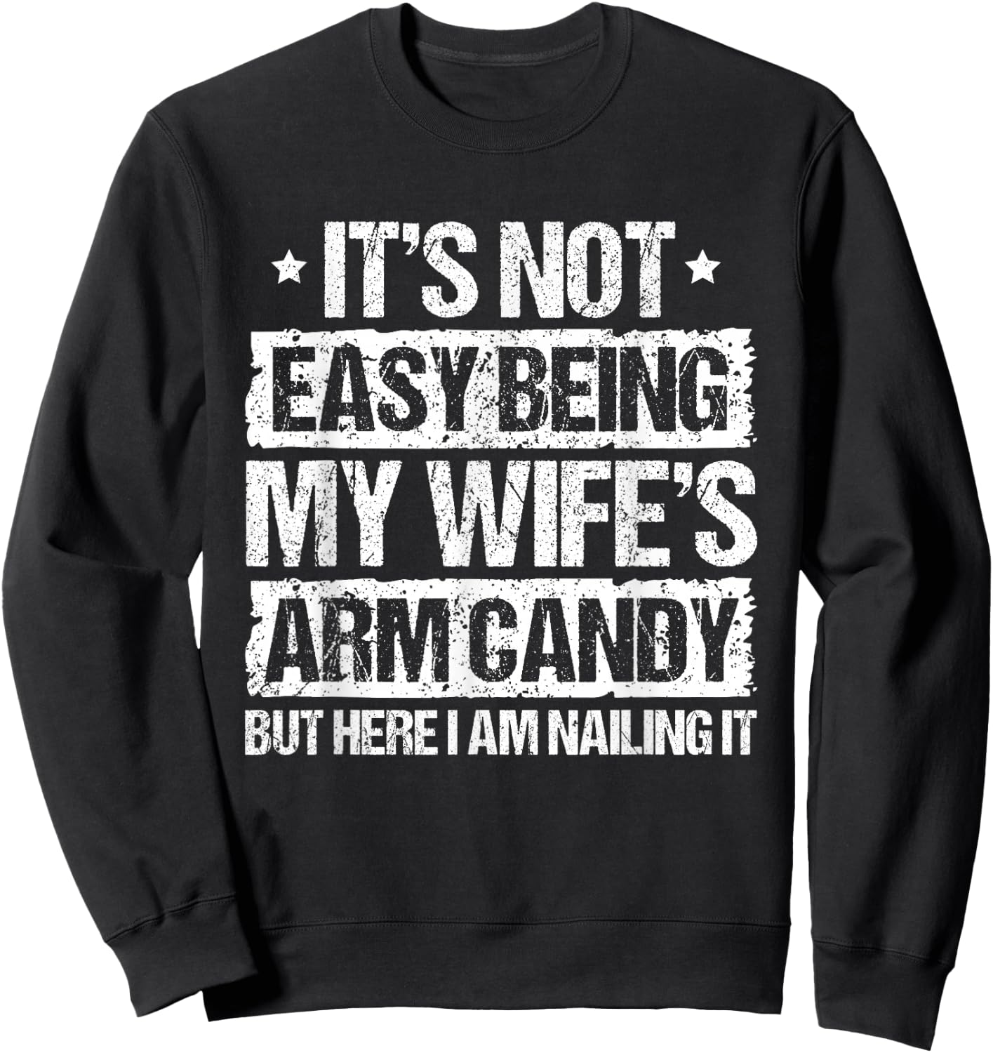 Its Not Easy Being My Wifes Arm Candy But Here I Am Nailin Sweatshirt - Sweatshirt | Black