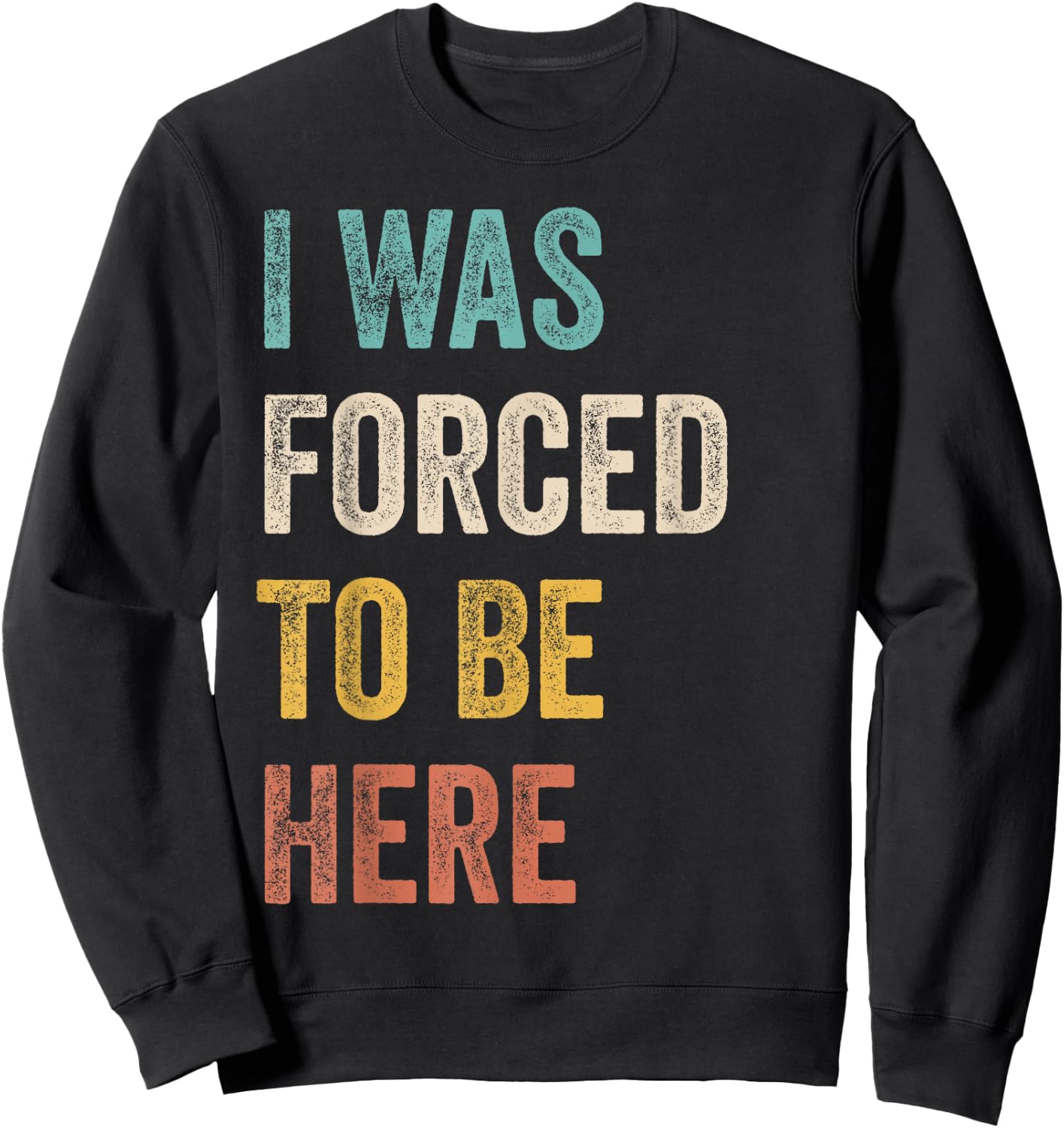 I Was Forced To Be Here Funny Jokes, Sarcastic Sweatshirt - Sweatshirt | Black