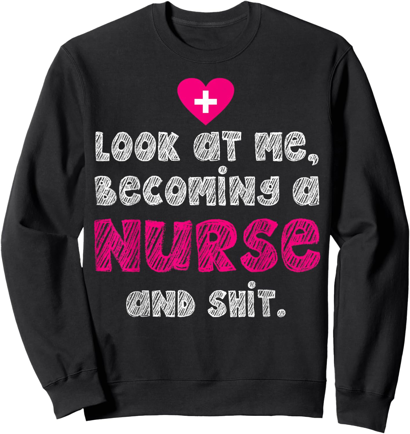 Look At Me Becoming A Nurse And Shit Sweatshirt - Sweatshirt | Black