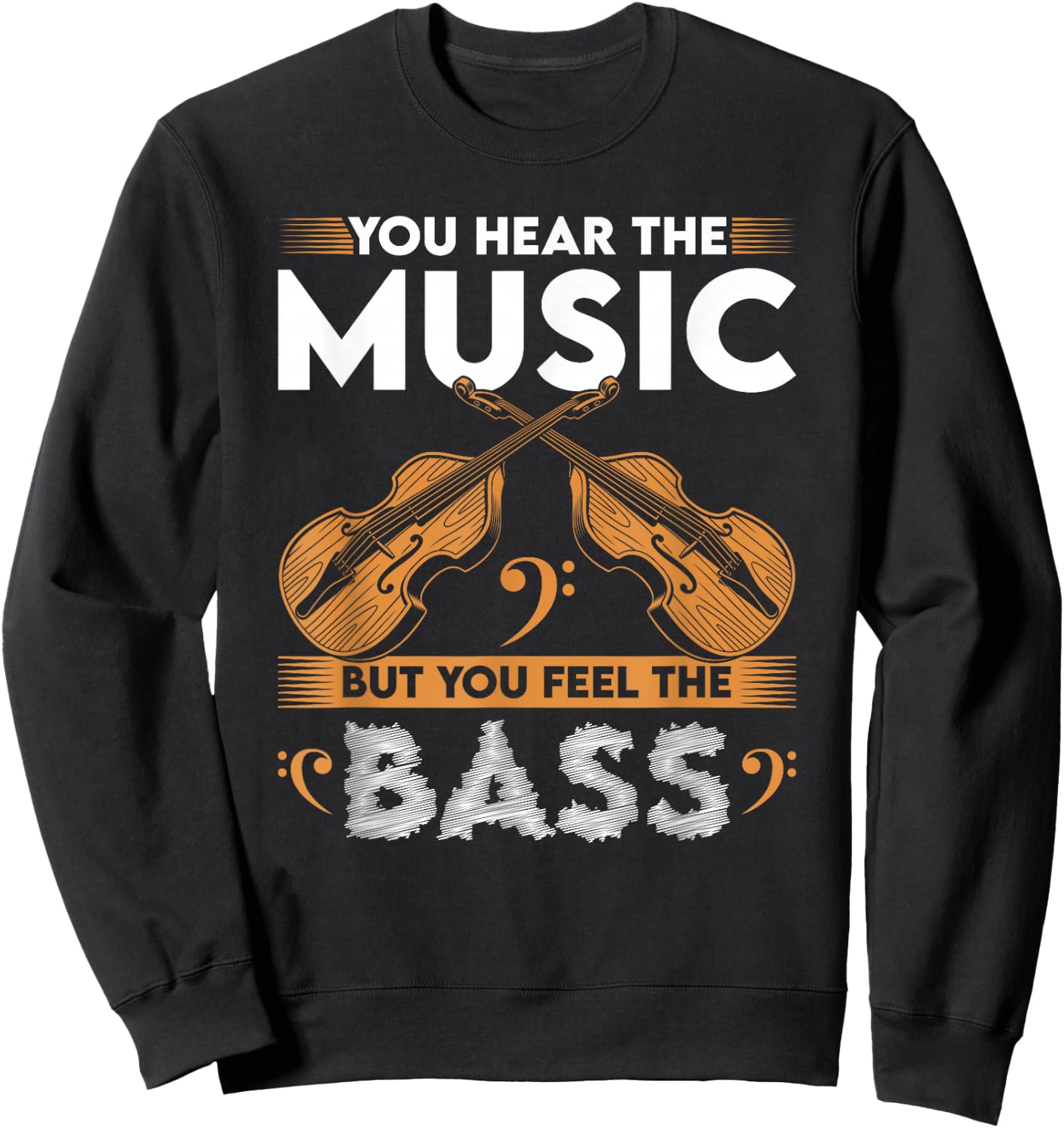 Stand Up Bass Gifts & String Bass Player Stuff Upright Bass You Hear The Music Feel The Double Bass Fiddle Sweatshirt - Sweatshirt | Black
