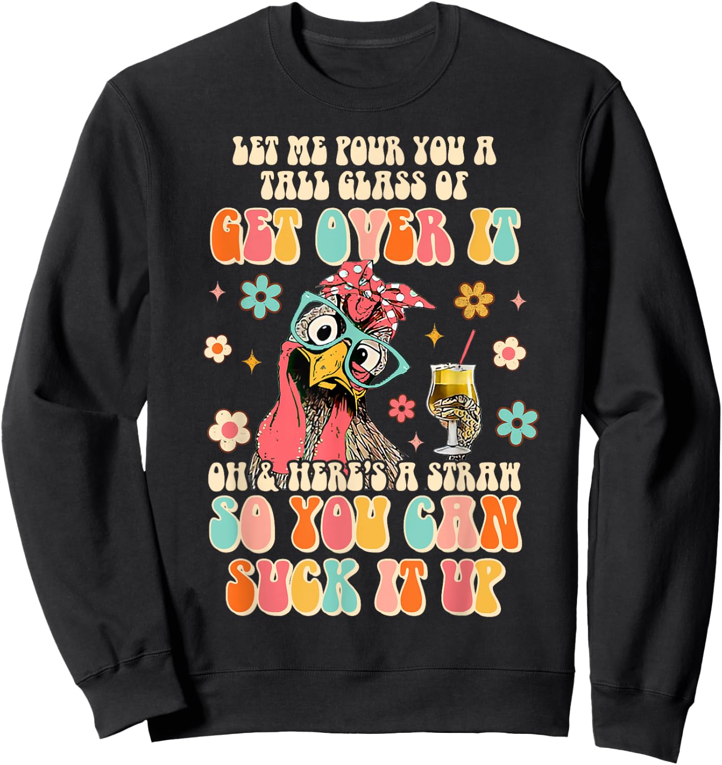 Lets Me Pour You A Tall Glass Of Get Over It Funny Chicken Sweatshirt - Sweatshirt | Black