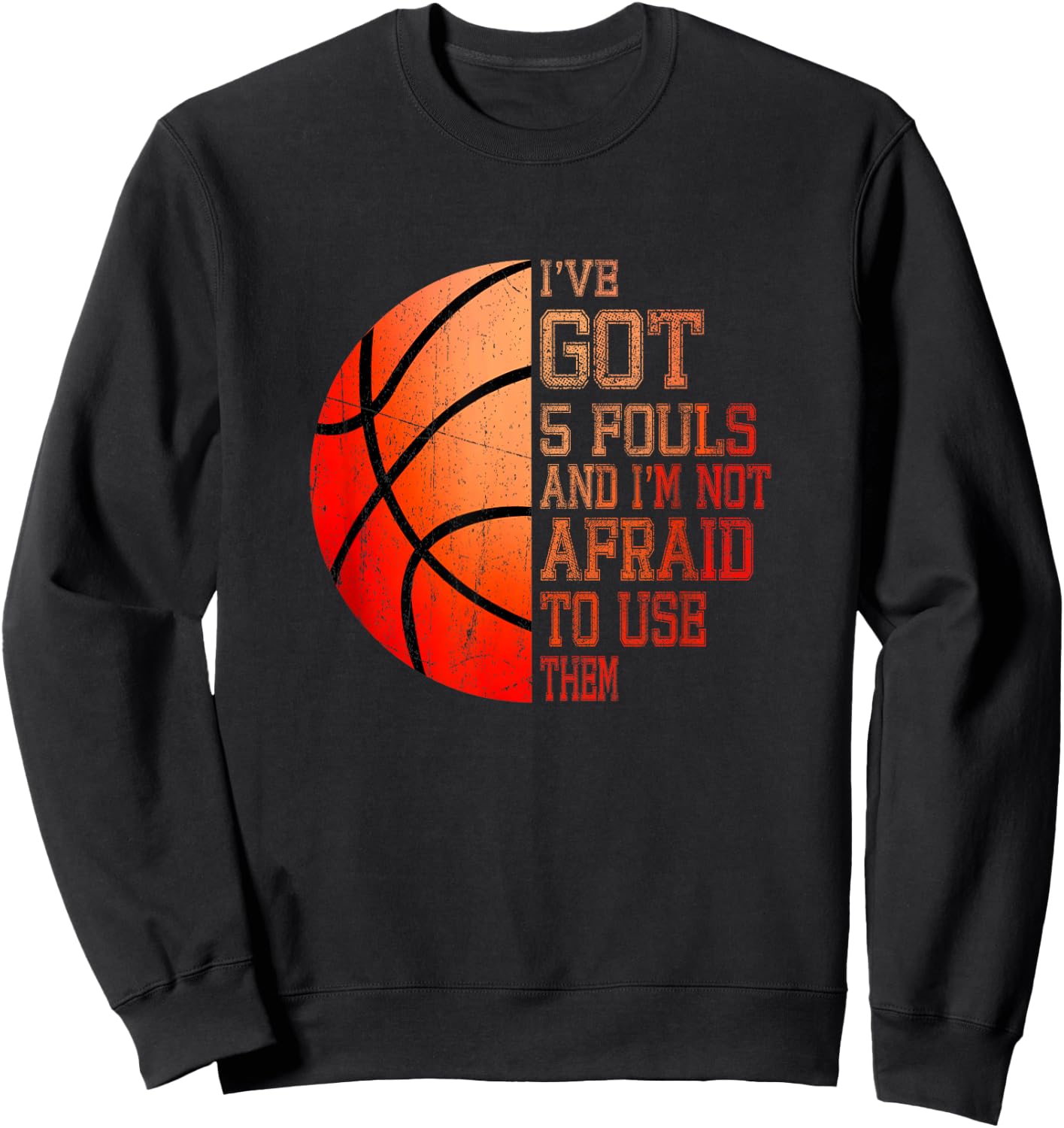 I’ve Got 5 Fouls And I’m Not Afraid To Use Them Basketball Sweatshirt - Sweatshirt | Black