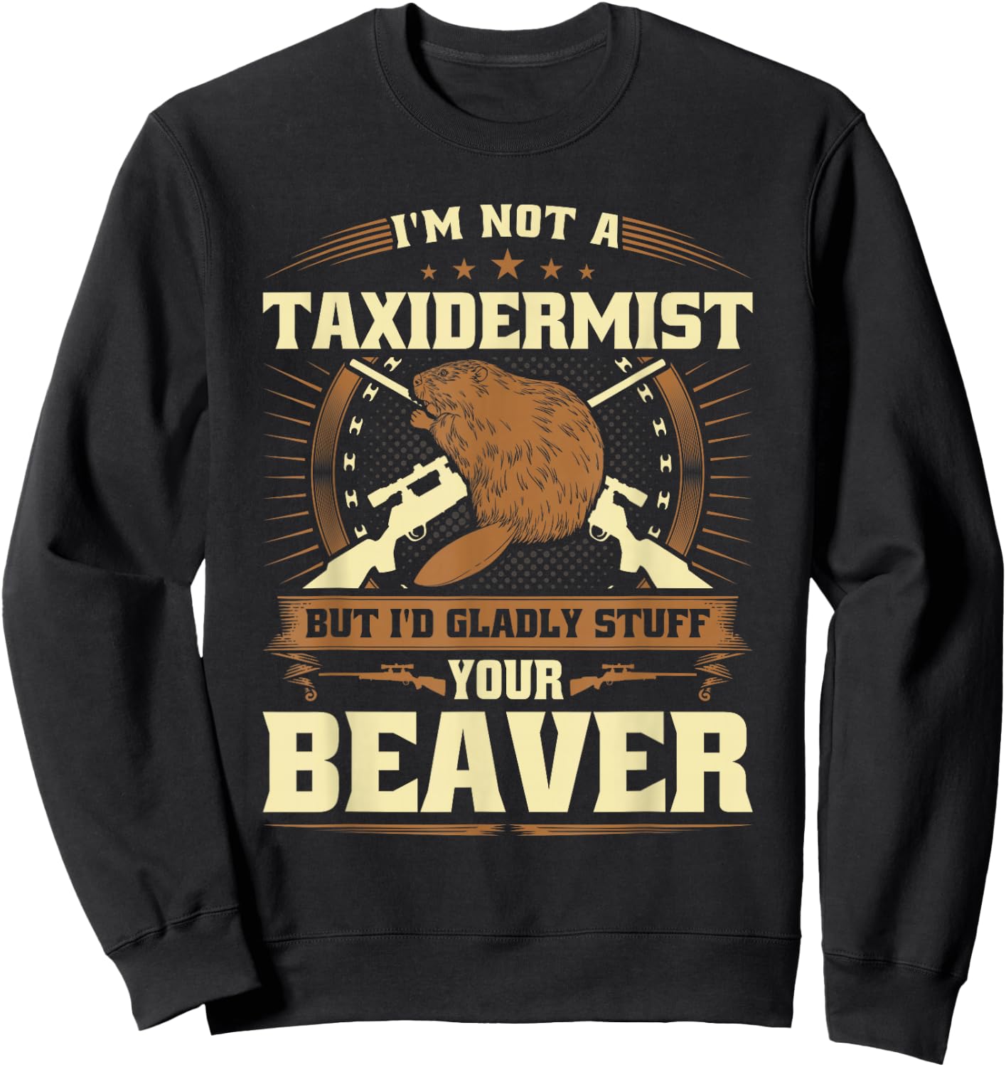 Im Not a Taxidermist Beaver Joke Adult Humor Beaver Hunter Sweatshirt - Sweatshirt | Black