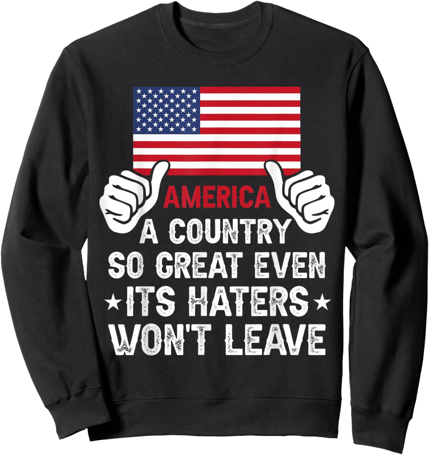 America Country So Great Even Haters Wont Leave Funny Merica Sweatshirt - Sweatshirt | Black