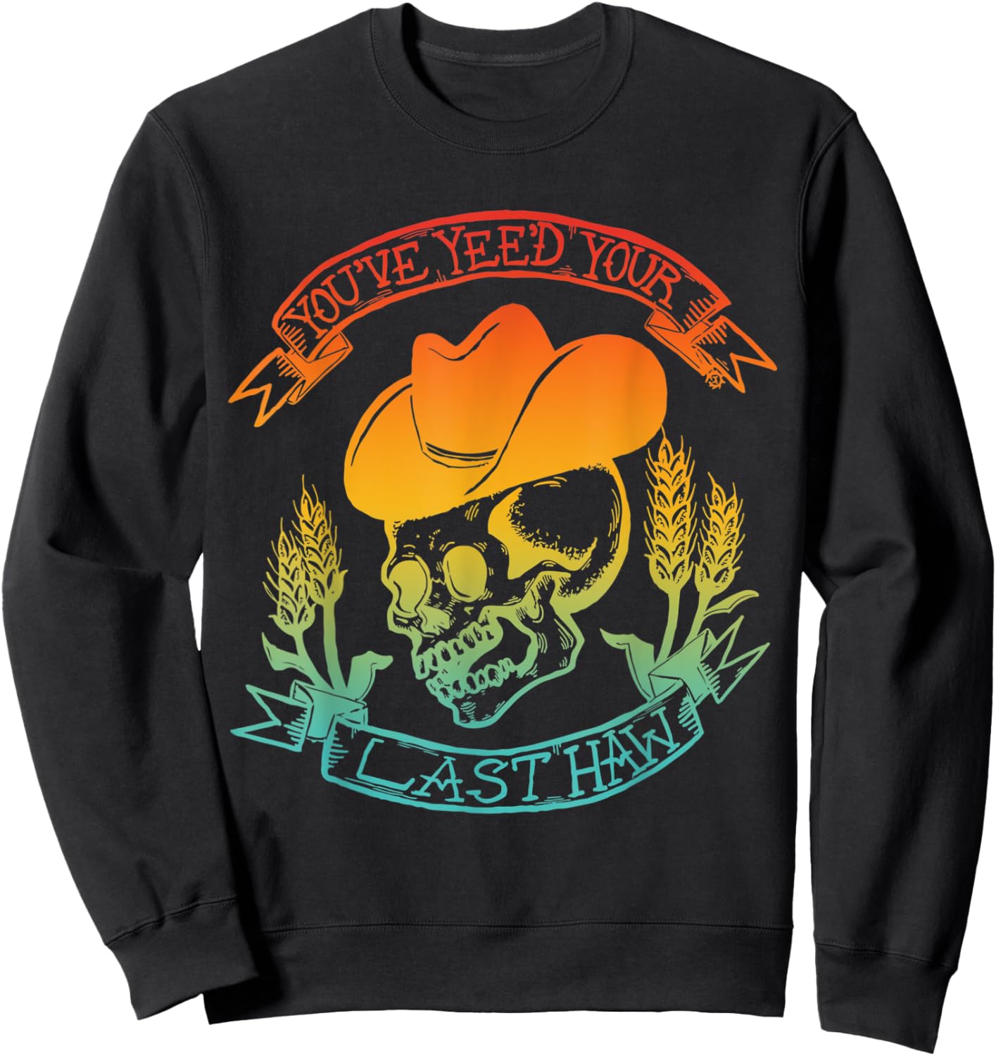 You've Yee'd Your Last Haw Skeleton Vintage Quote Sweatshirt - Sweatshirt | Black